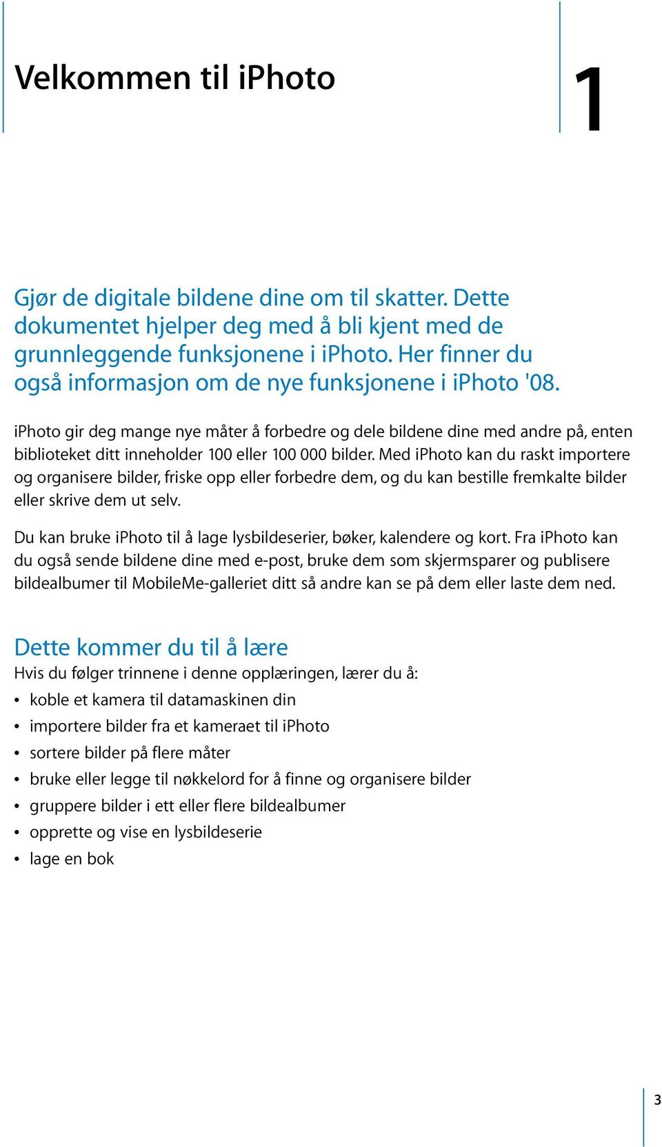 iphoto gir deg mange nye måter å forbedre og dele bildene dine med andre på, enten biblioteket ditt inneholder 100 eller 100 000 bilder.