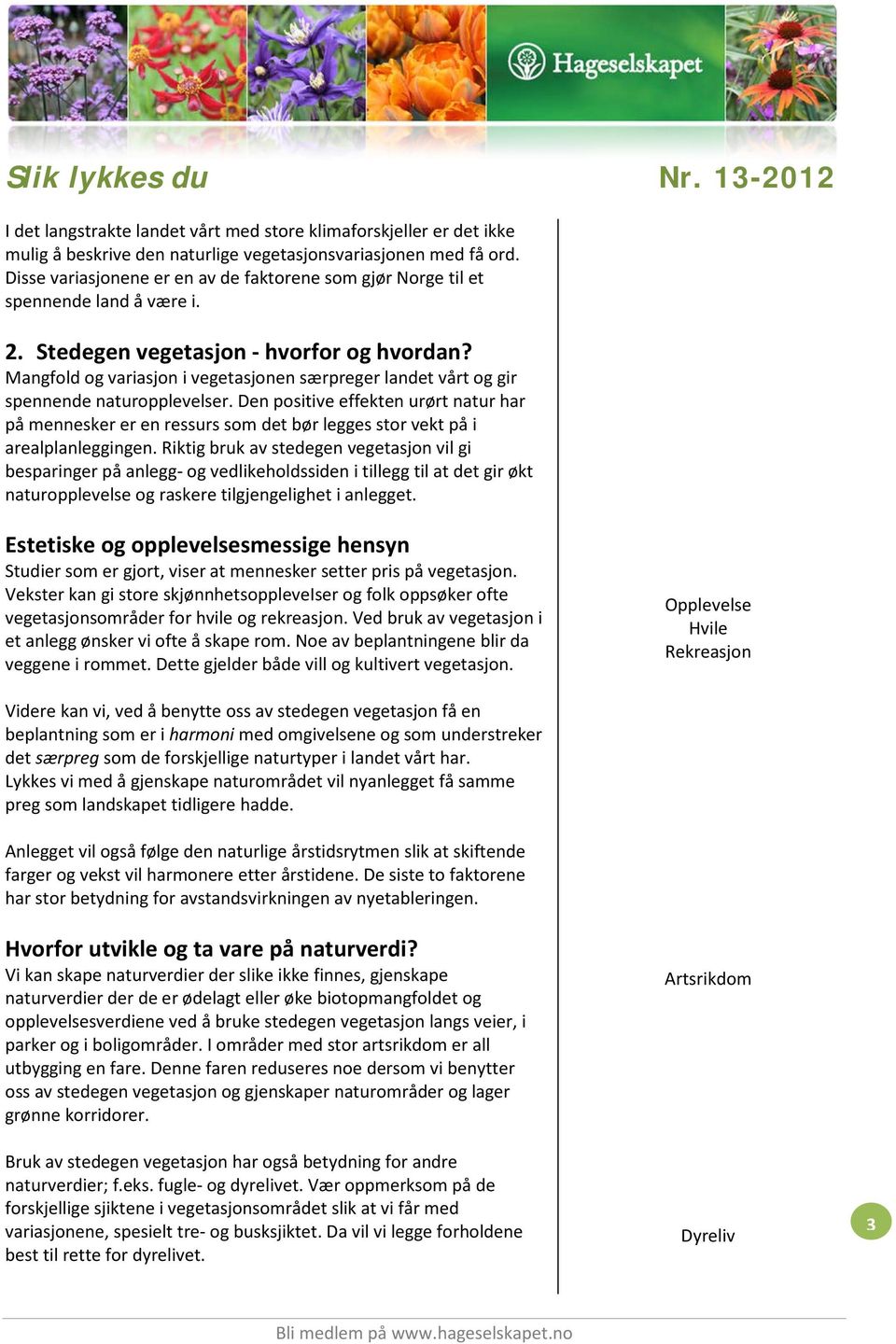 Mangfold og variasjon i vegetasjonen særpreger landet vårt og gir spennende naturopplevelser.