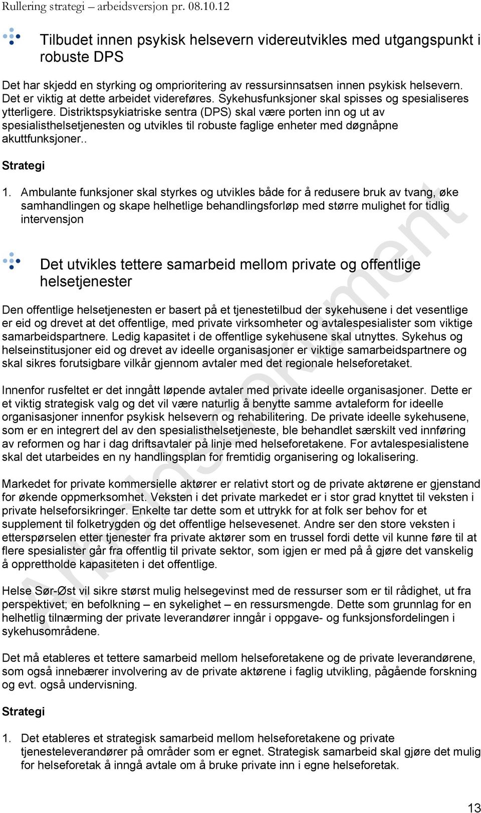 Distriktspsykiatriske sentra (DPS) skal være porten inn og ut av spesialisthelsetjenesten og utvikles til robuste faglige enheter med døgnåpne akuttfunksjoner.. 1.