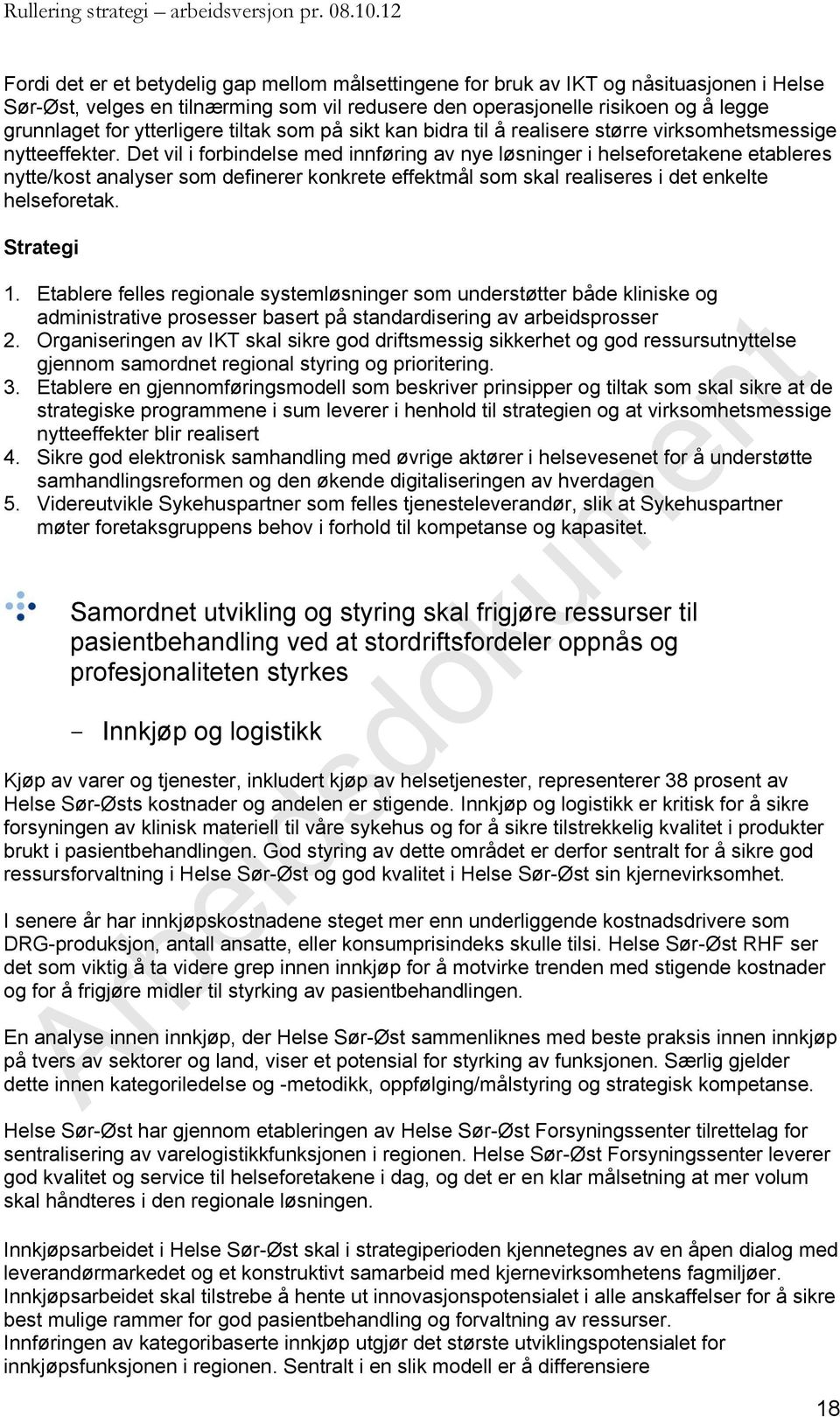 Det vil i forbindelse med innføring av nye løsninger i helseforetakene etableres nytte/kost analyser som definerer konkrete effektmål som skal realiseres i det enkelte helseforetak. 1.