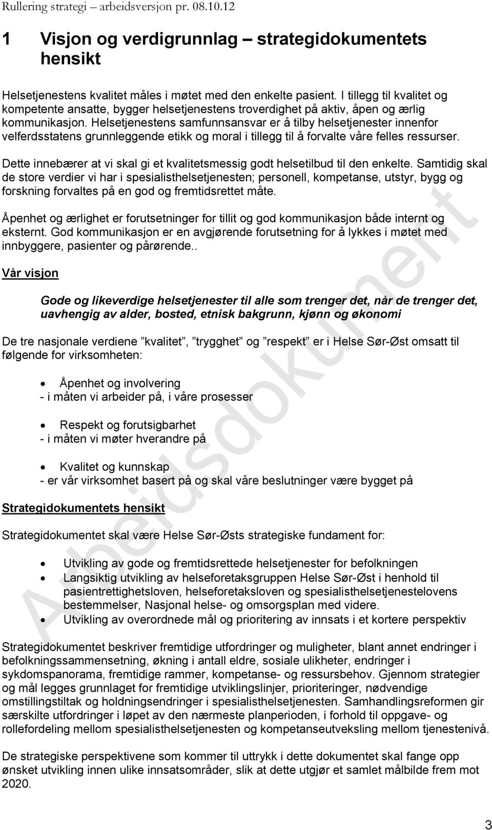 Helsetjenestens samfunnsansvar er å tilby helsetjenester innenfor velferdsstatens grunnleggende etikk og moral i tillegg til å forvalte våre felles ressurser.