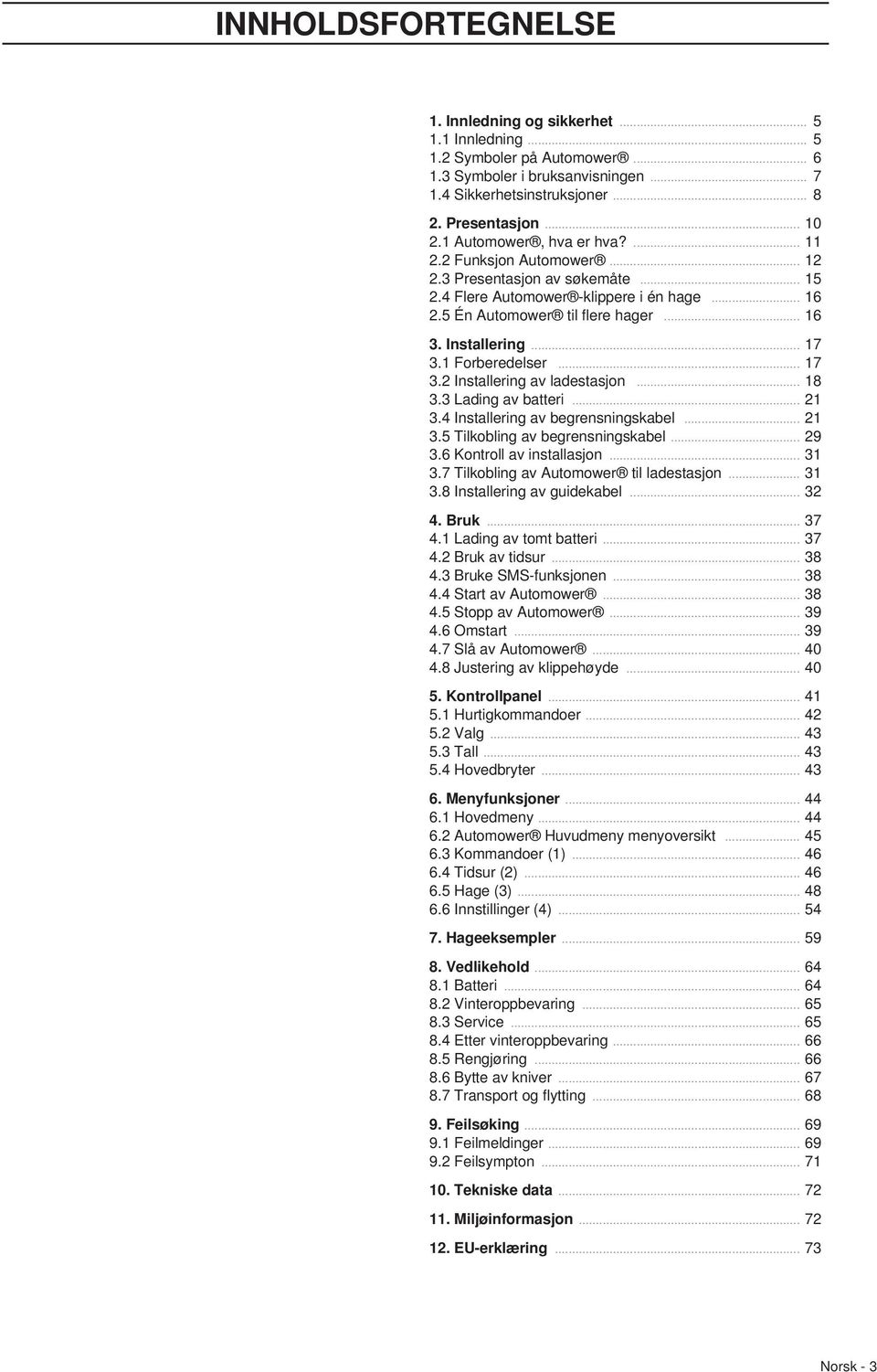 .. 17 3.1 Forberedelser... 17 3.2 Installering av ladestasjon... 18 3.3 Lading av batteri... 21 3.4 Installering av begrensningskabel... 21 3.5 Tilkobling av begrensningskabel... 29 3.