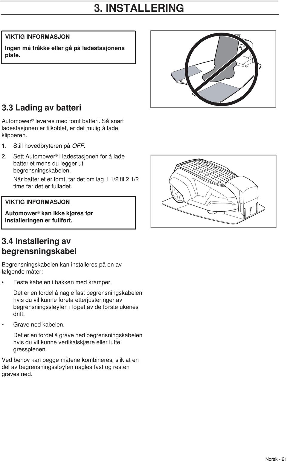 Når batteriet er tomt, tar det om lag 1 1/2 til 2 1/2 time før det er fulladet. VIKTIG INFORMASJON Automower kan ikke kjøres før installeringen er fullført. 3.