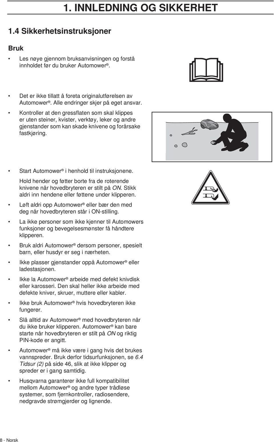 Start Automower i henhold til instruksjonene. Hold hender og føtter borte fra de roterende knivene når hovedbryteren er stilt på ON. Stikk aldri inn hendene eller føttene under klipperen.