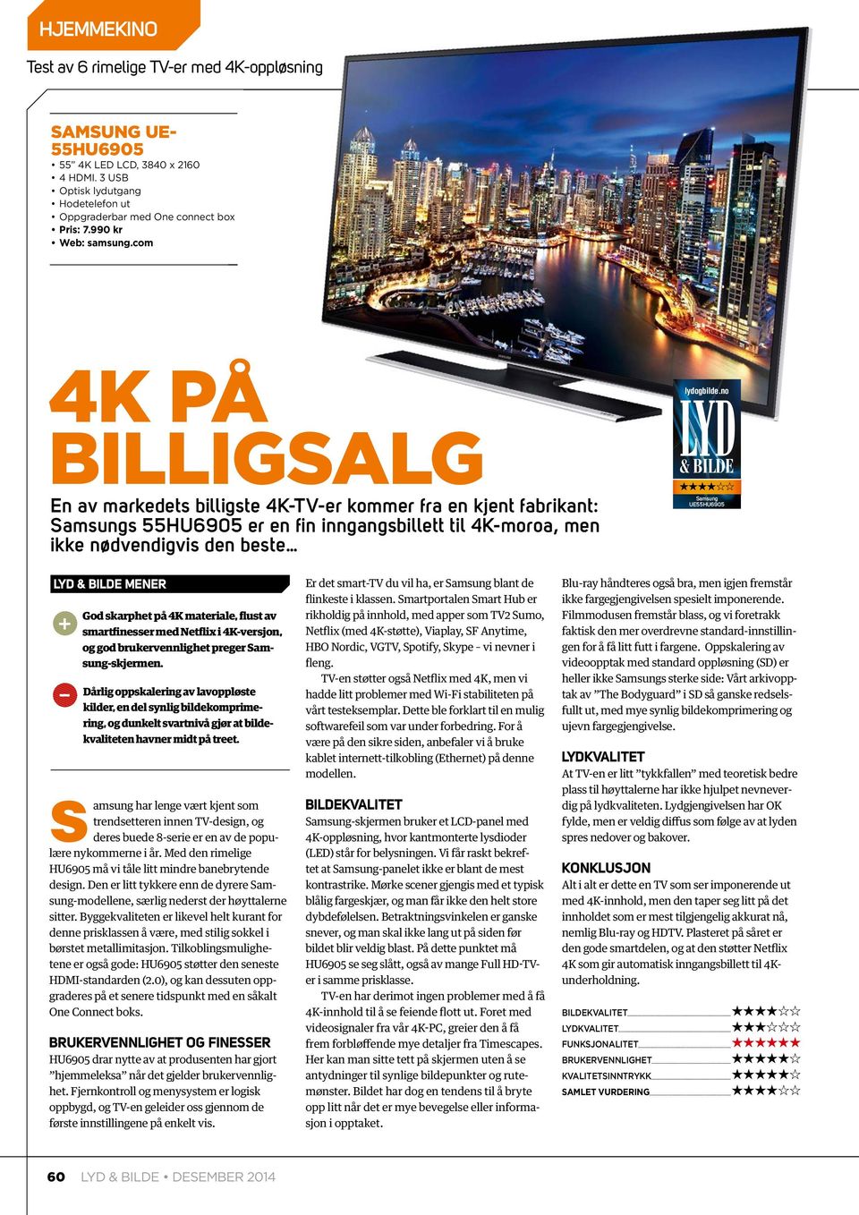 com 4K PÅ BILLIGSALG En av markedets billigste 4K-TV-er kommer fra en kjent fabrikant: Samsungs 55HU6905 er en fi n inngangsbillett til 4K-moroa, men ikke nødvendigvis den beste lydogbilde.