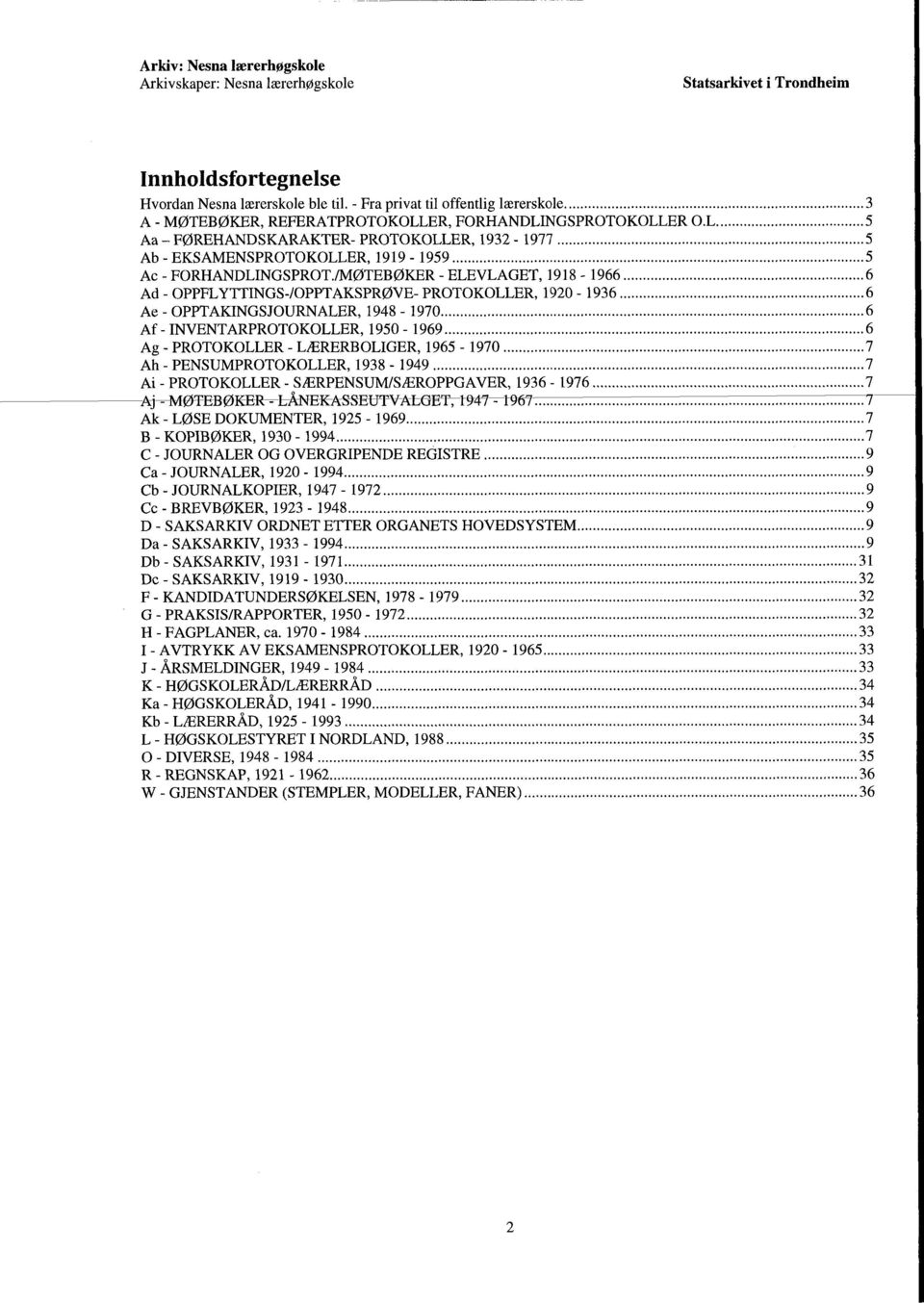 ..6 Af - INVENTARPROTOKOLLER, 1950-1969... 6 Ag - PROTOKOLLER - LÆRERBOLIGER, 1965-1970...7 Ah - PENSUMPROTOKOLLER, 1938-1949...7 Ai - PROTOKOLLER - SÆRPENSUM/SÆROPPGAVER, 1936-1976.