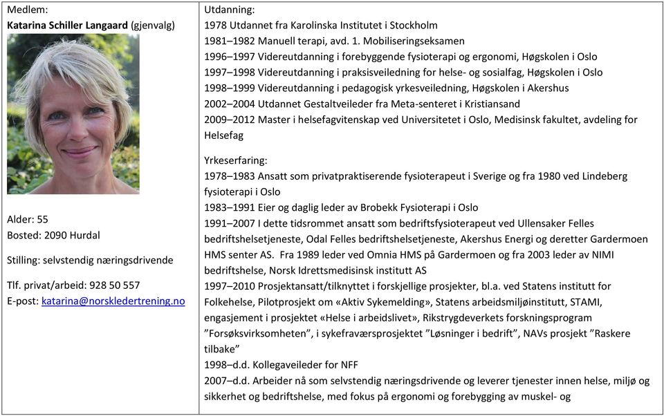 1998 Videreutdanning i praksisveiledning for helse- og sosialfag, Høgskolen i Oslo 1998 1999 Videreutdanning i pedagogisk yrkesveiledning, Høgskolen i Akershus 2002 2004 Utdannet Gestaltveileder fra