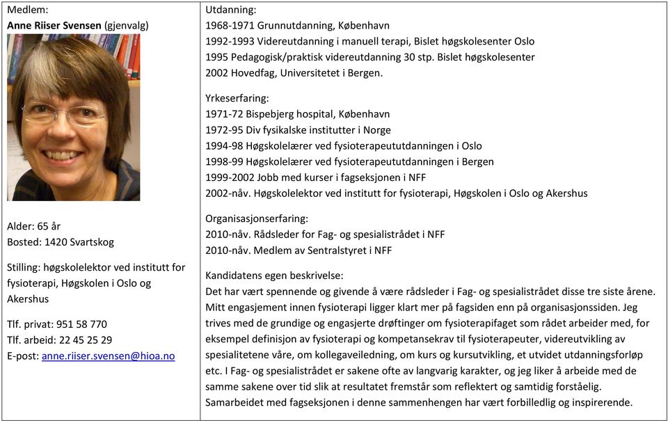 1971-72 Bispebjerg hospital, København 1972-95 Div fysikalske institutter i Norge 1994-98 Høgskolelærer ved fysioterapeututdanningen i Oslo 1998-99 Høgskolelærer ved fysioterapeututdanningen i Bergen