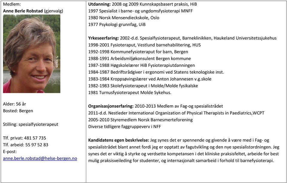 d. Spesialfysioterapeut, Barneklinikken, Haukeland Universitetssjukehus 1998-2001 Fysioteraput, Vestlund barnehabilitering, HUS 1992-1998 Kommunefysioteraput for barn, Bergen 1988-1991