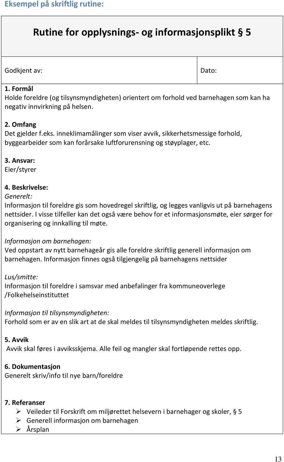 inneklimamålinger som viser avvik, sikkerhetsmessige forhold, byggearbeider som kan forårsake luftforurensning og støyplager, etc. 3. Ansvar: Eier/styrer 4.