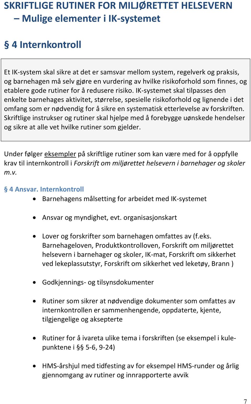 IK-systemet skal tilpasses den enkelte barnehages aktivitet, størrelse, spesielle risikoforhold og lignende i det omfang som er nødvendig for å sikre en systematisk etterlevelse av forskriften.