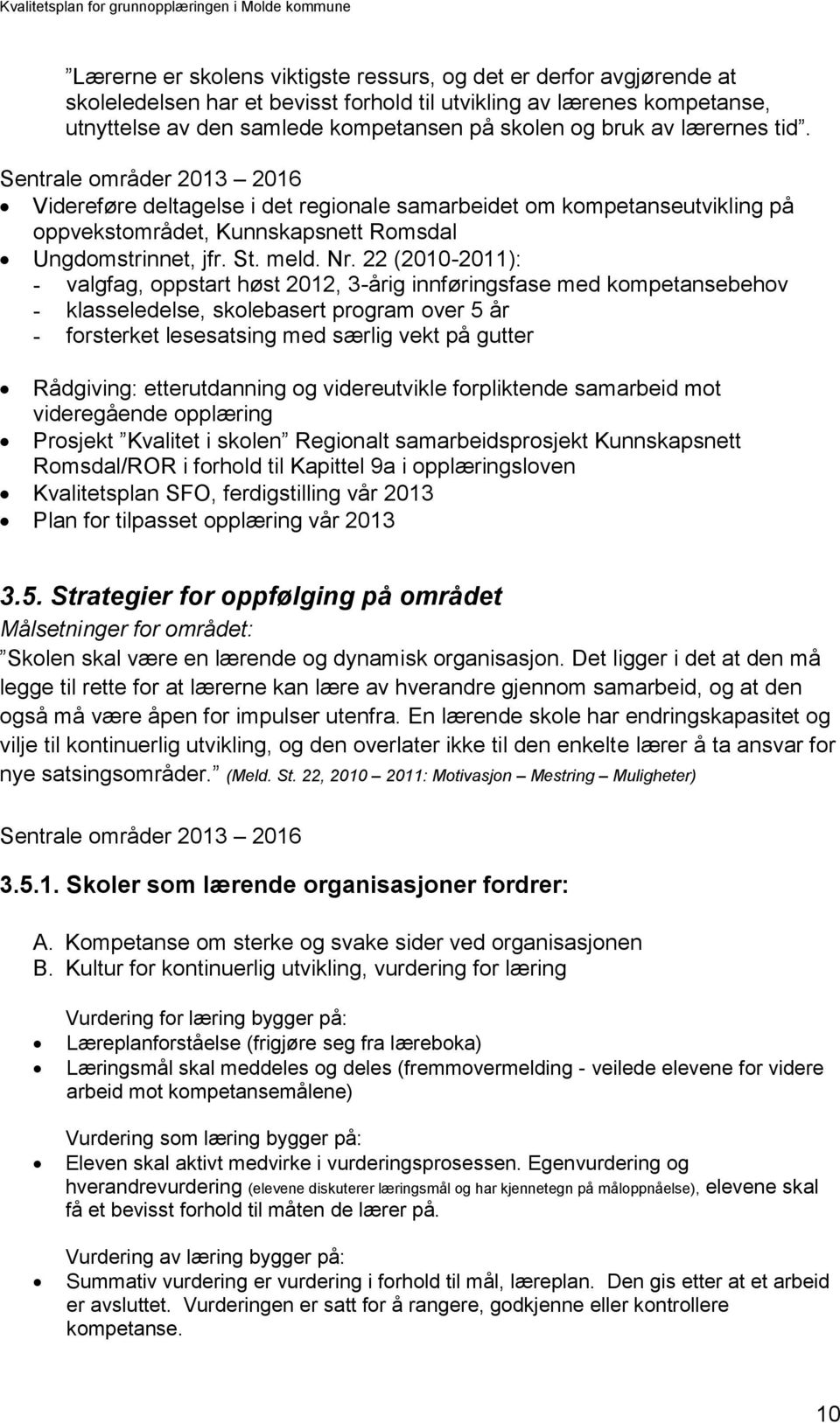 22 (2010-2011): - valgfag, oppstart høst 2012, 3-årig innføringsfase med kompetansebehov - klasseledelse, skolebasert program over 5 år - forsterket lesesatsing med særlig vekt på gutter Rådgiving: