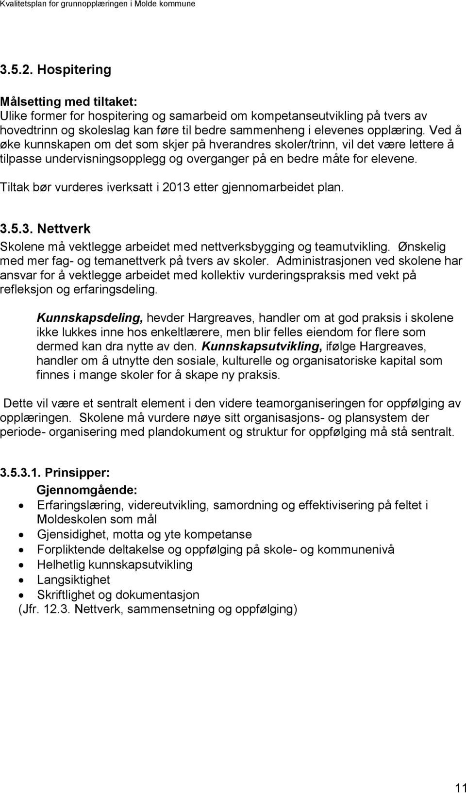 Tiltak bør vurderes iverksatt i 2013 etter gjennomarbeidet plan. 3.5.3. Nettverk Skolene må vektlegge arbeidet med nettverksbygging og teamutvikling.