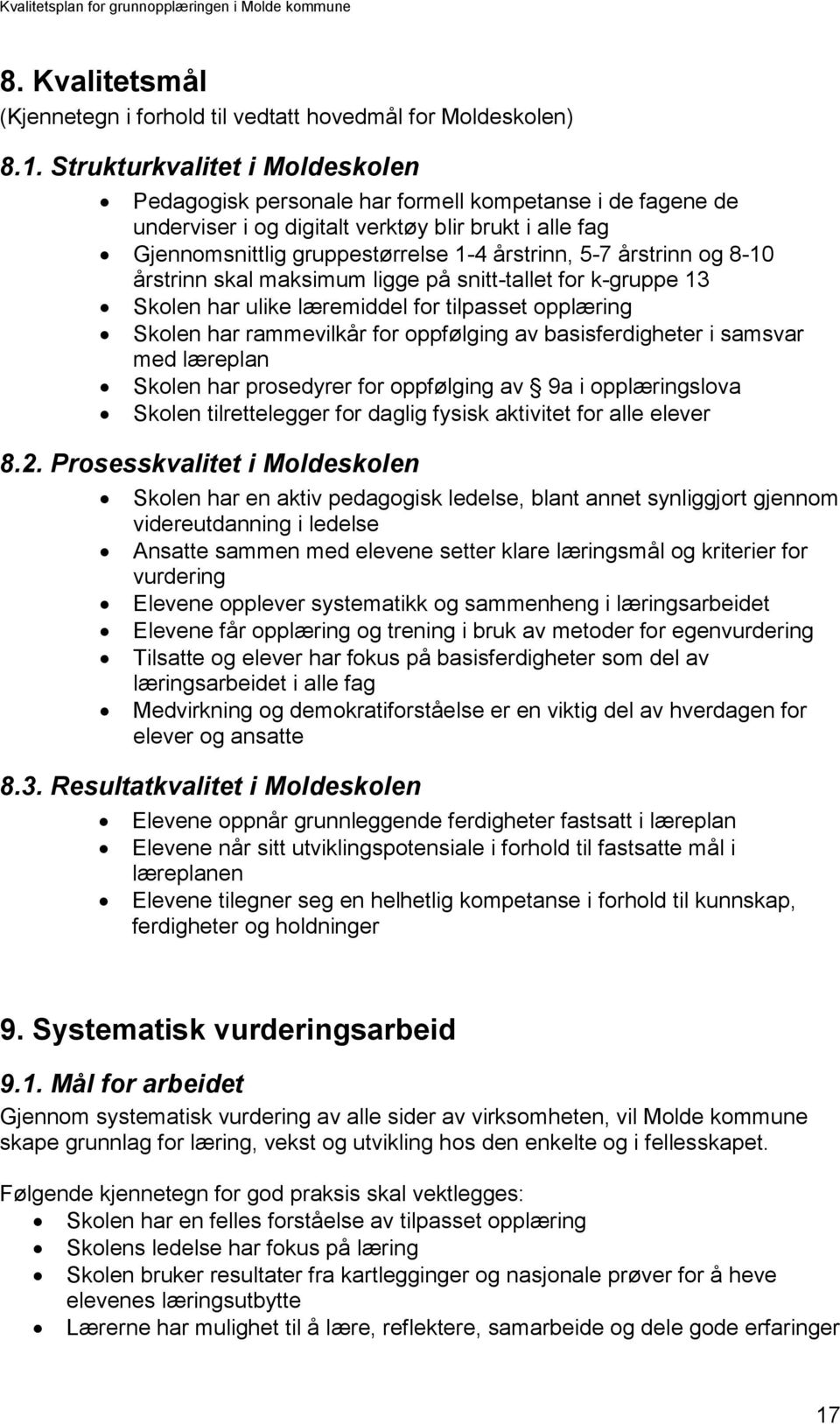 årstrinn og 8-10 årstrinn skal maksimum ligge på snitt-tallet for k-gruppe 13 Skolen har ulike læremiddel for tilpasset opplæring Skolen har rammevilkår for oppfølging av basisferdigheter i samsvar