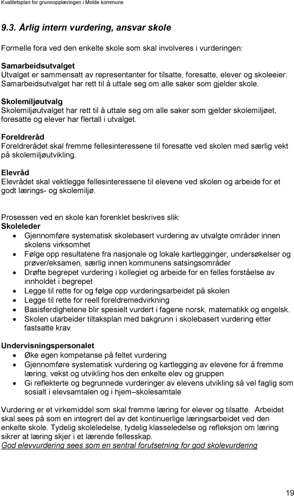 Skolemiljøutvalg Skolemiljøutvalget har rett til å uttale seg om alle saker som gjelder skolemiljøet, foresatte og elever har flertall i utvalget.