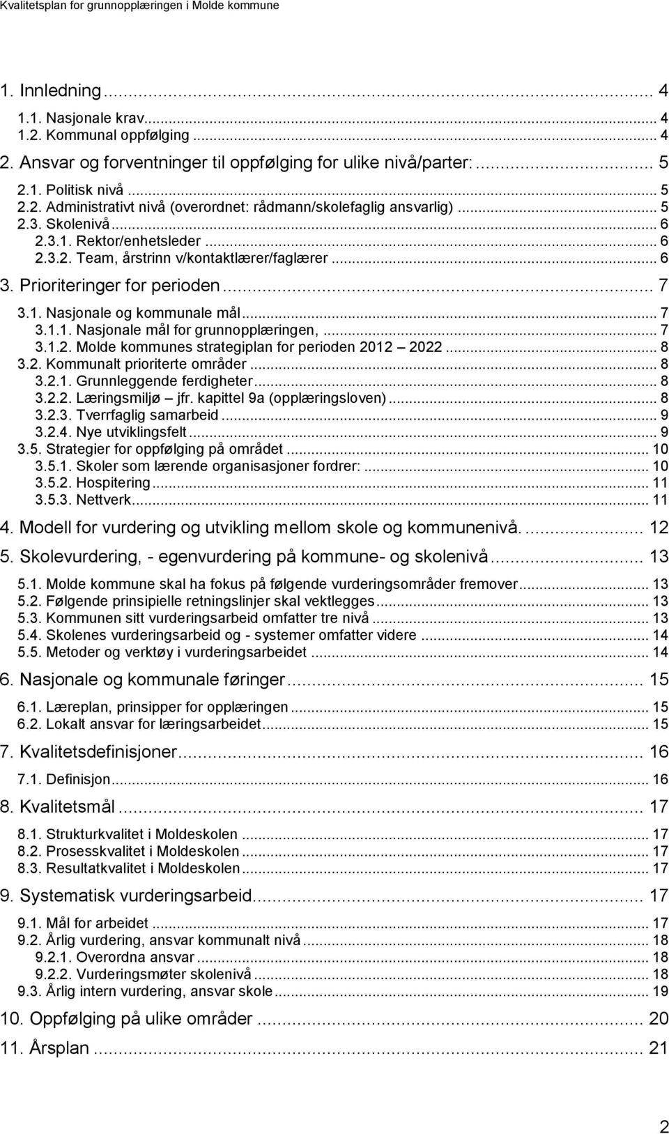 .. 7 3.1.2. Molde kommunes strategiplan for perioden 2012 2022... 8 3.2. Kommunalt prioriterte områder... 8 3.2.1. Grunnleggende ferdigheter... 8 3.2.2. Læringsmiljø jfr.