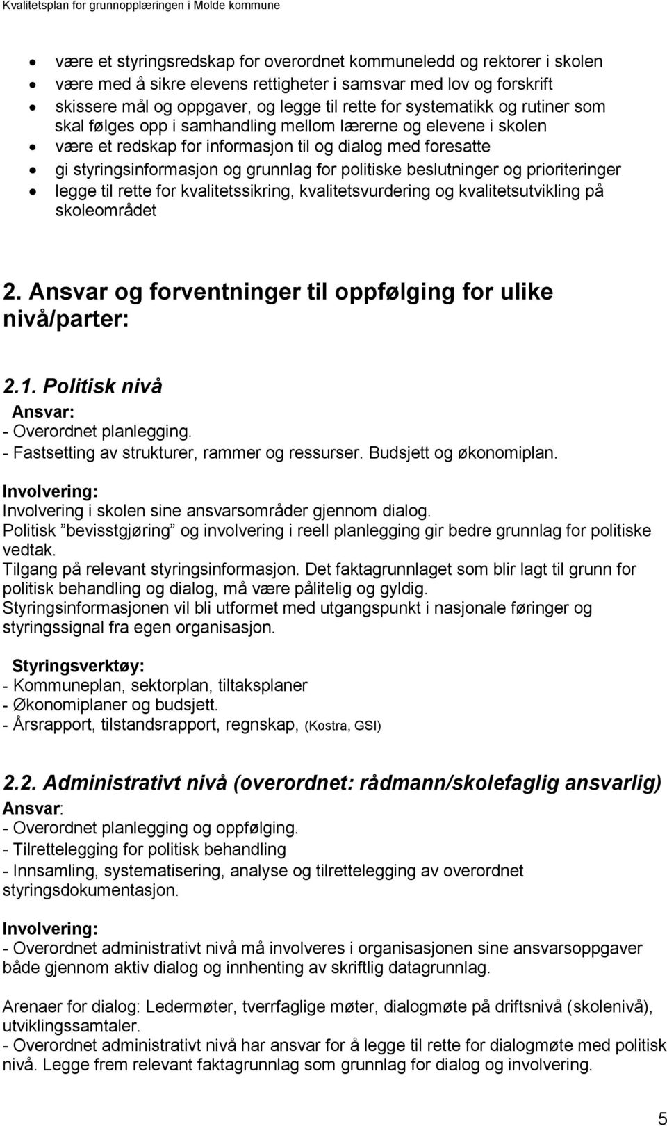 politiske beslutninger og prioriteringer legge til rette for kvalitetssikring, kvalitetsvurdering og kvalitetsutvikling på skoleområdet 2.