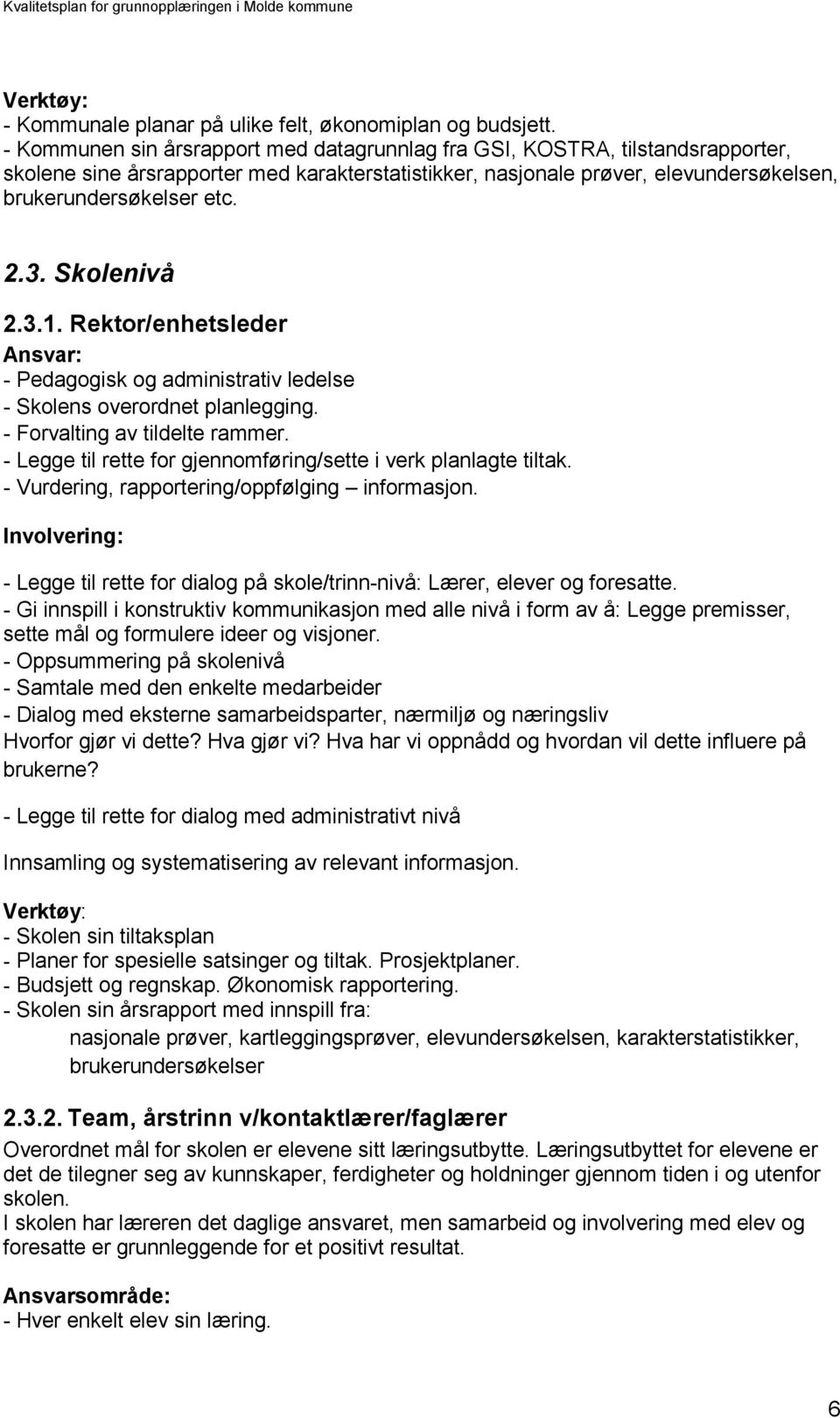 Skolenivå 2.3.1. Rektor/enhetsleder Ansvar: - Pedagogisk og administrativ ledelse - Skolens overordnet planlegging. - Forvalting av tildelte rammer.