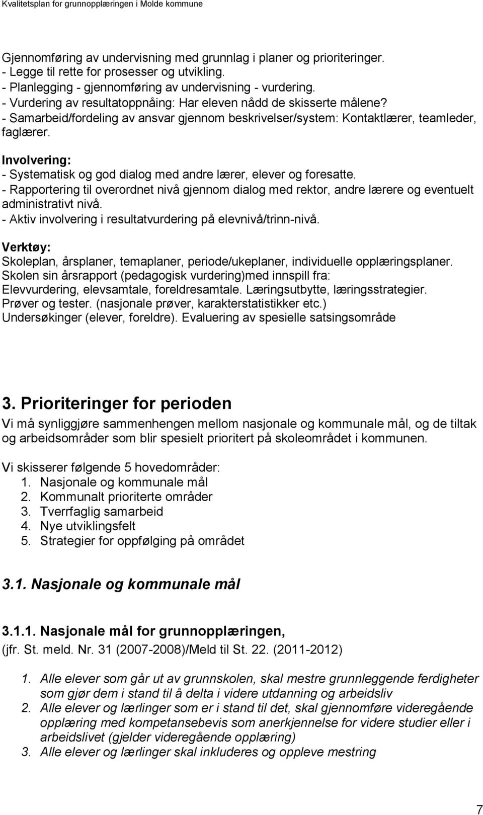 Involvering: - Systematisk og god dialog med andre lærer, elever og foresatte. - Rapportering til overordnet nivå gjennom dialog med rektor, andre lærere og eventuelt administrativt nivå.