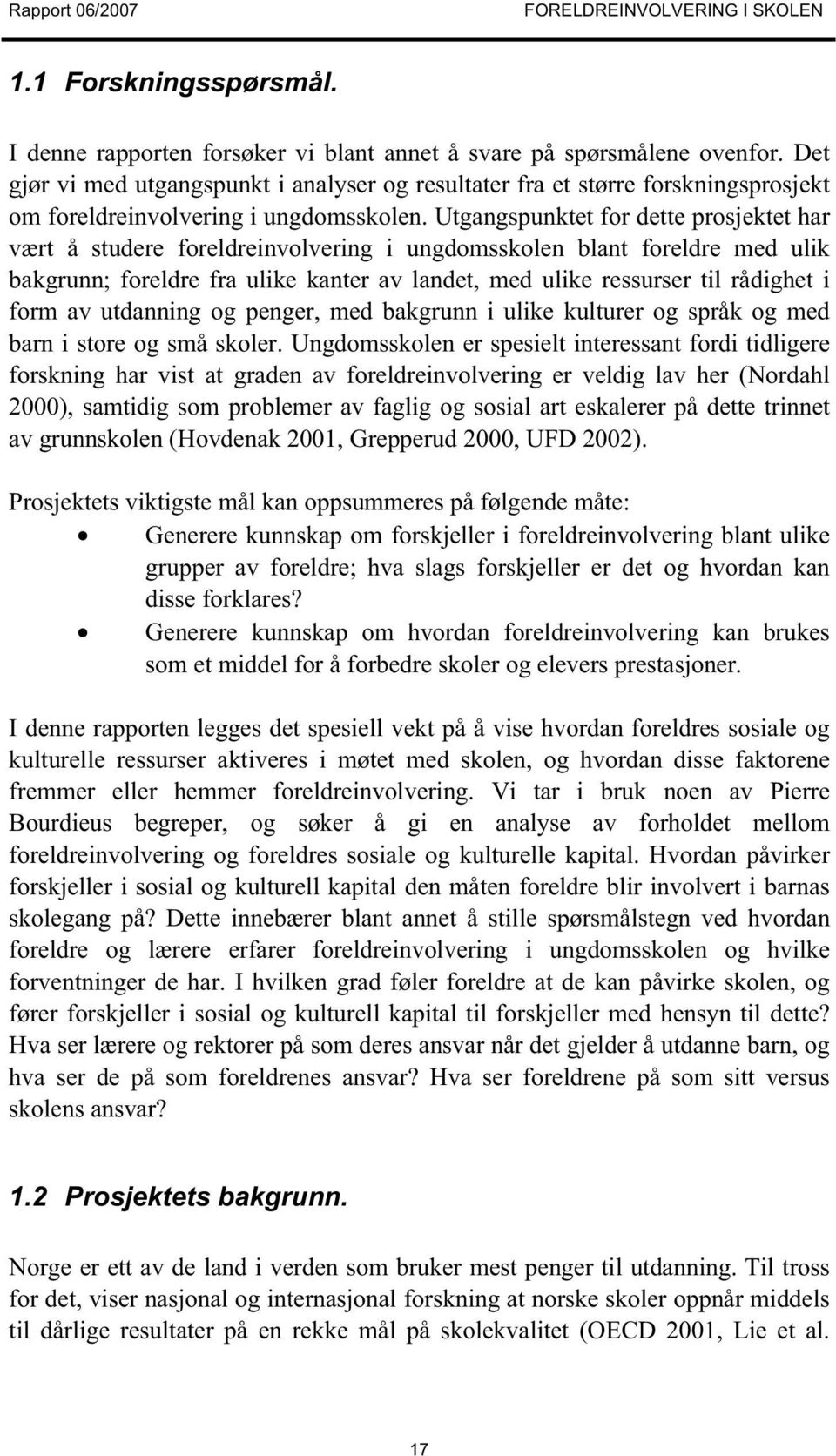 Utgangspunktet for dette prosjektet har vært å studere foreldreinvolvering i ungdomsskolen blant foreldre med ulik bakgrunn; foreldre fra ulike kanter av landet, med ulike ressurser til rådighet i