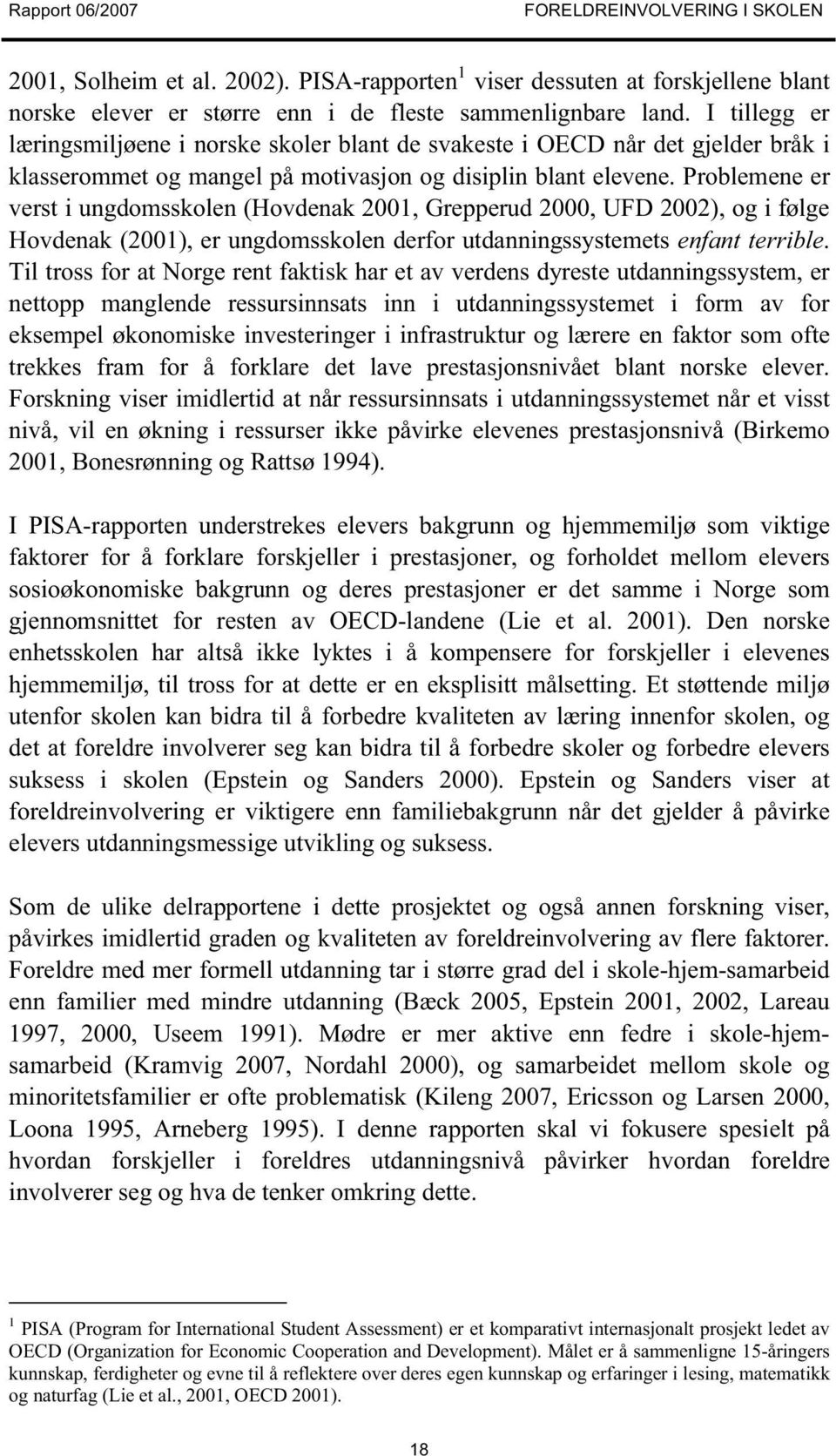 Problemene er verst i ungdomsskolen (Hovdenak 2001, Grepperud 2000, UFD 2002), og i følge Hovdenak (2001), er ungdomsskolen derfor utdanningssystemets enfant terrible.