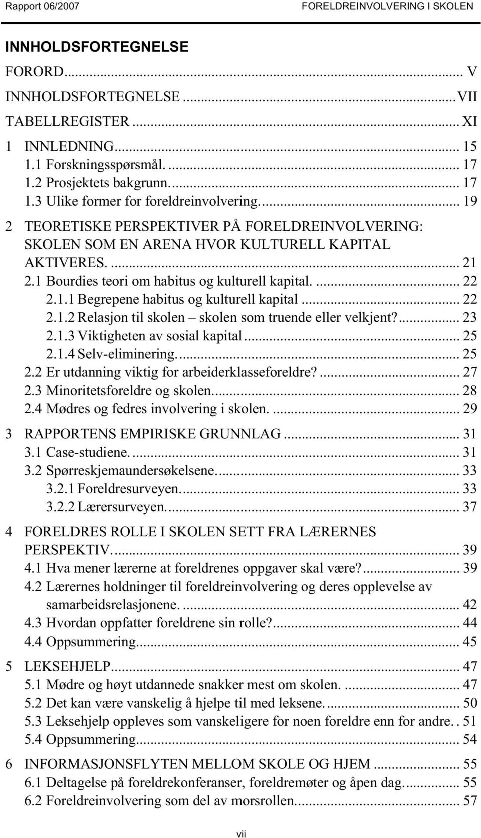 .. 22 2.1.2 Relasjon til skolen skolen som truende eller velkjent?... 23 2.1.3 Viktigheten av sosial kapital... 25 2.1.4 Selv-eliminering... 25 2.2 Er utdanning viktig for arbeiderklasseforeldre?