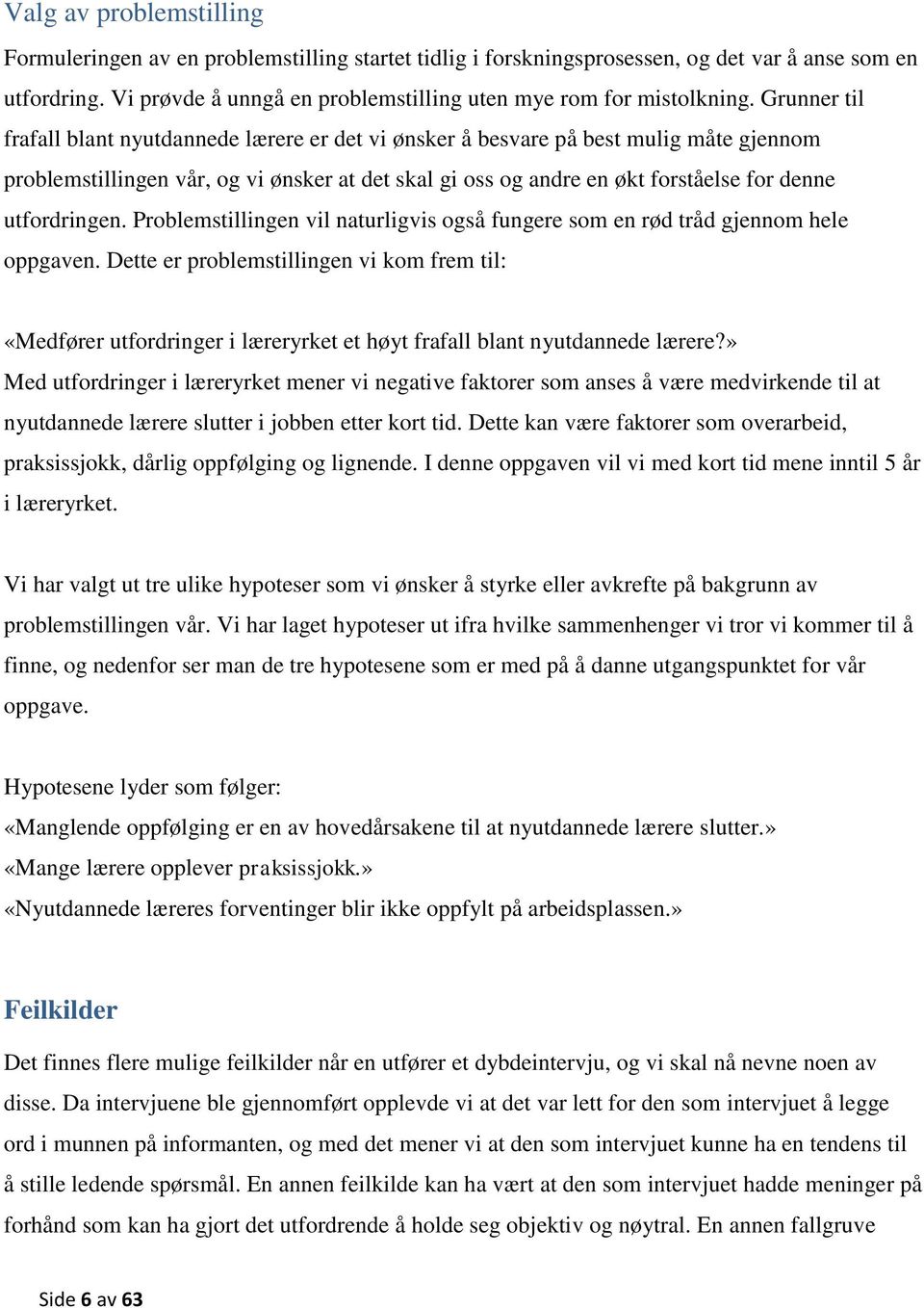 Grunner til frafall blant nyutdannede lærere er det vi ønsker å besvare på best mulig måte gjennom problemstillingen vår, og vi ønsker at det skal gi oss og andre en økt forståelse for denne