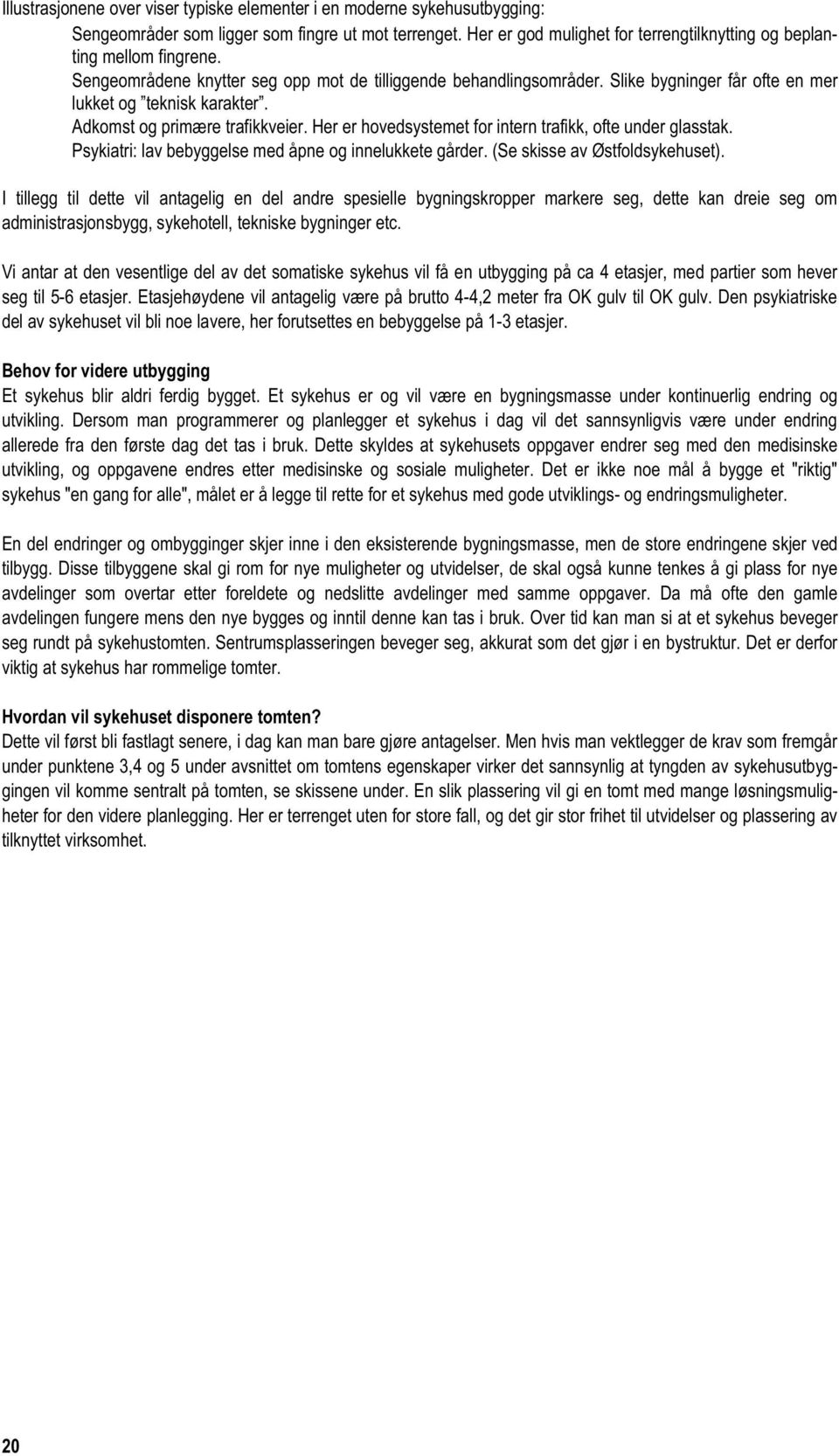 Slike bygninger får ofte en mer lukket og teknisk karakter. Adkomst og primære trafikkveier. Her er hovedsystemet for intern trafikk, ofte under glasstak.