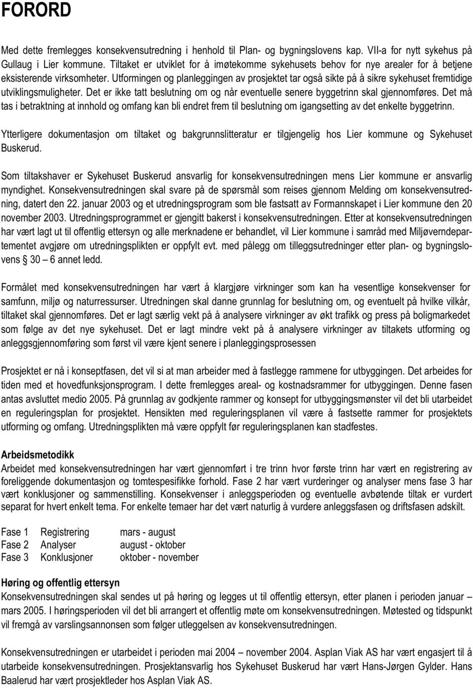 Utformingen og planleggingen av prosjektet tar også sikte på å sikre sykehuset fremtidige utviklingsmuligheter. Det er ikke tatt beslutning om og når eventuelle senere byggetrinn skal gjennomføres.