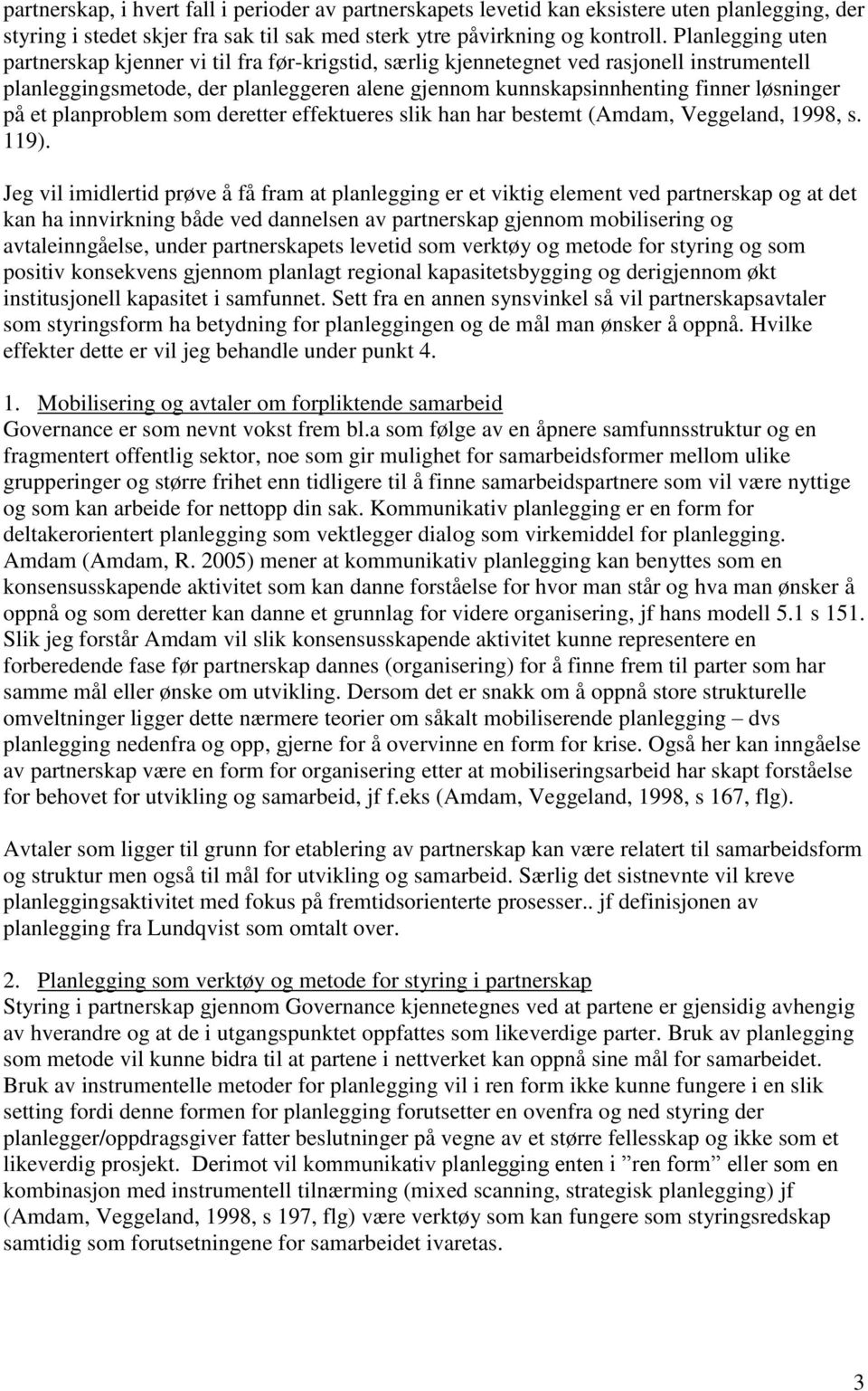 på et planproblem som deretter effektueres slik han har bestemt (Amdam, Veggeland, 1998, s. 119).