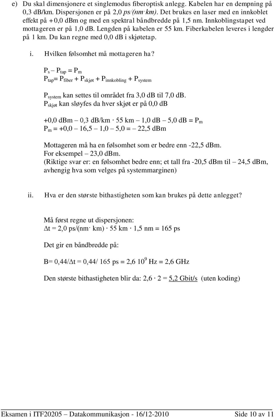 Fiberkabelen leveres i lengder på 1 km. Du kan regne med 0,0 db i skjøtetap. i. Hvilken følsomhet må mottageren ha?