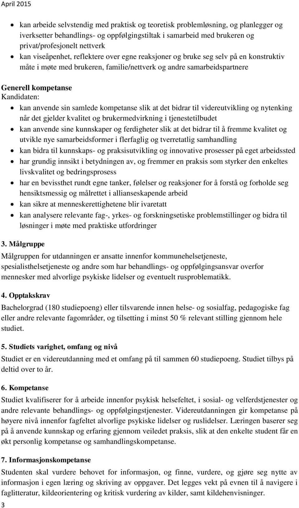 kompetanse slik at det bidrar til videreutvikling og nytenking når det gjelder kvalitet og brukermedvirkning i tjenestetilbudet kan anvende sine kunnskaper og ferdigheter slik at det bidrar til å