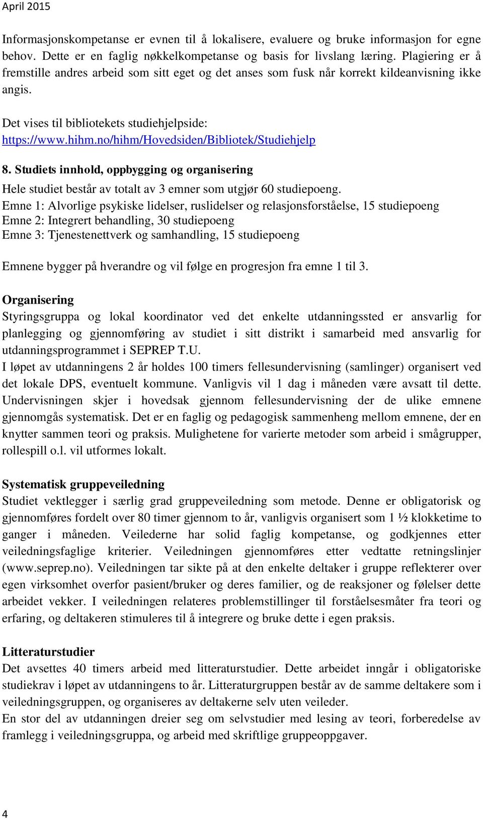 no/hihm/hovedsiden/bibliotek/studiehjelp 8. Studiets innhold, oppbygging og organisering Hele studiet består av totalt av 3 emner som utgjør 60 studiepoeng.