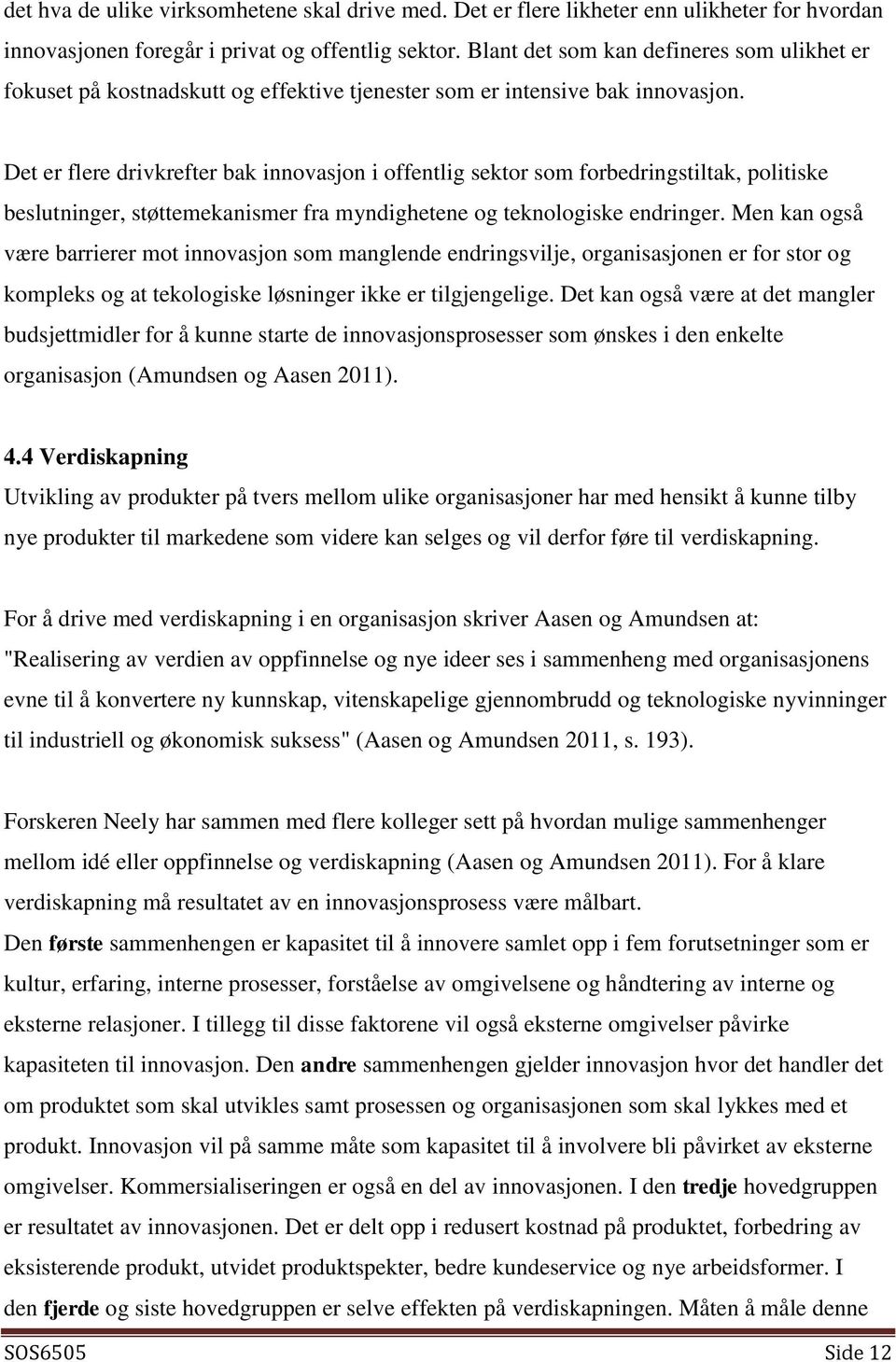 Det er flere drivkrefter bak innovasjon i offentlig sektor som forbedringstiltak, politiske beslutninger, støttemekanismer fra myndighetene og teknologiske endringer.