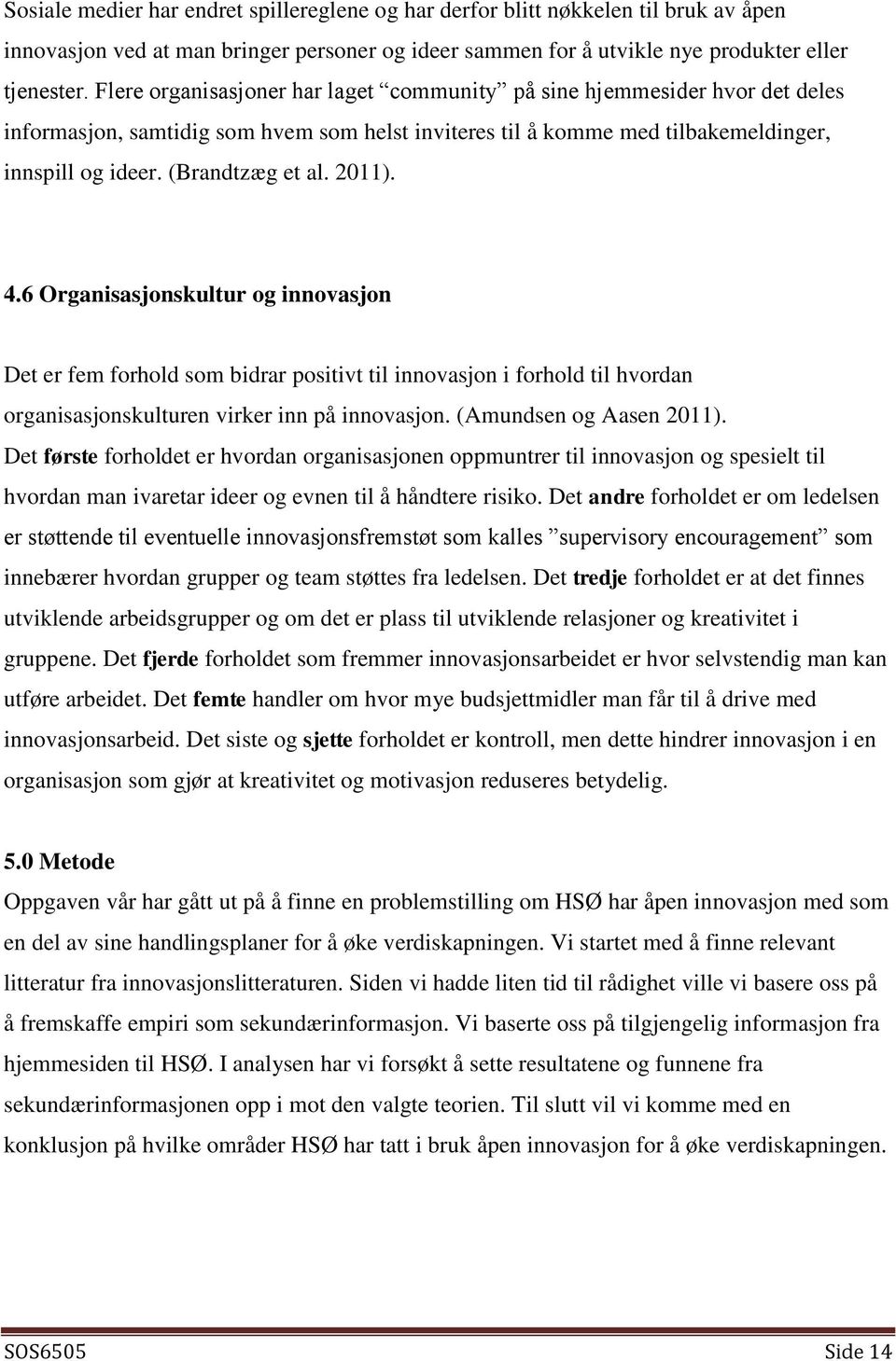 2011). 4.6 Organisasjonskultur og innovasjon Det er fem forhold som bidrar positivt til innovasjon i forhold til hvordan organisasjonskulturen virker inn på innovasjon. (Amundsen og Aasen 2011).