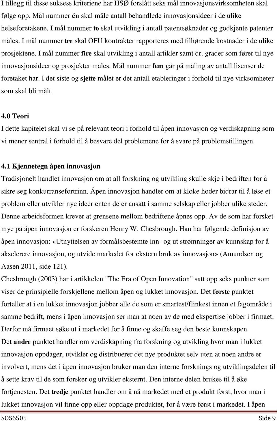 I mål nummer fire skal utvikling i antall artikler samt dr. grader som fører til nye innovasjonsideer og prosjekter måles. Mål nummer fem går på måling av antall lisenser de foretaket har.