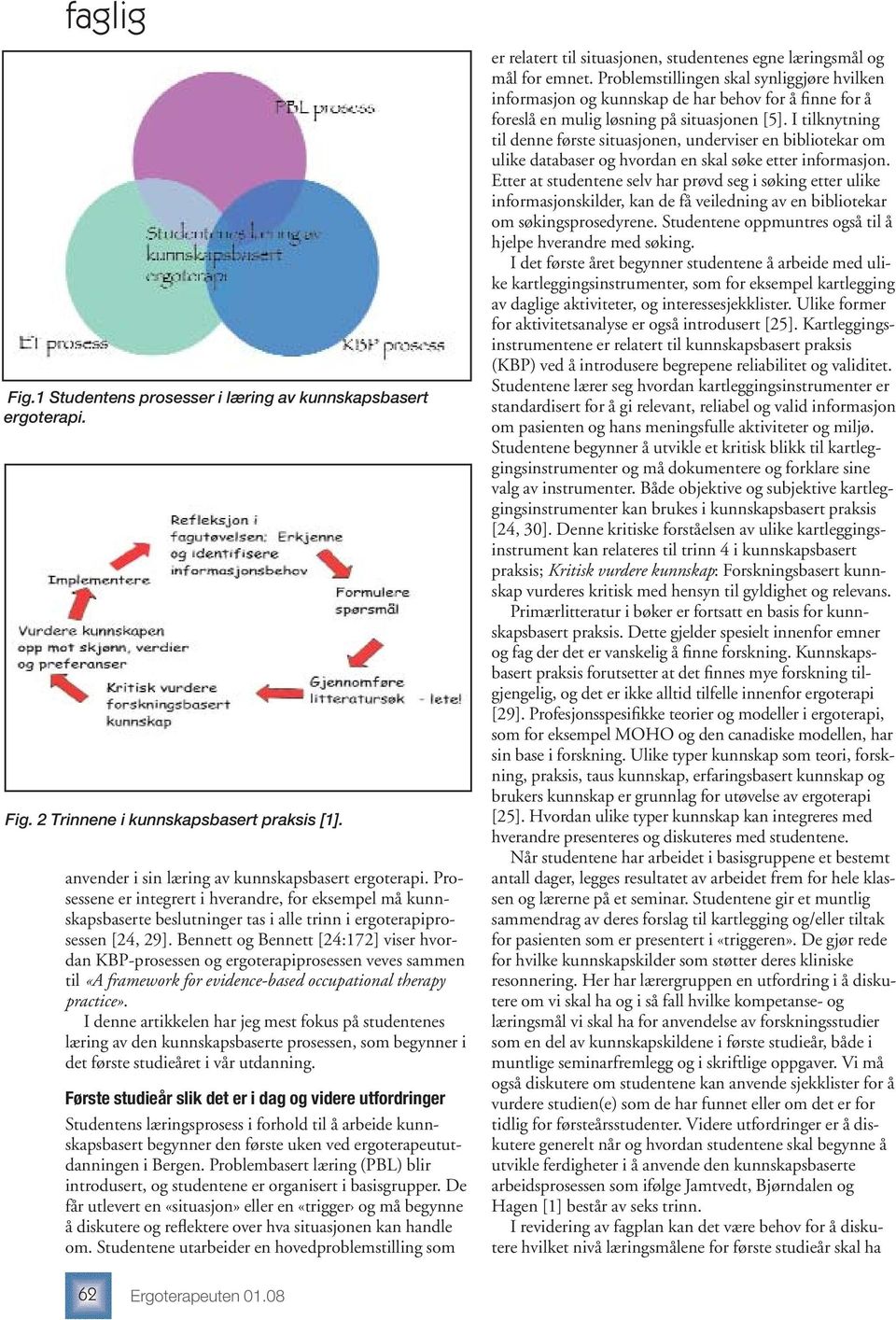 Bennett og Bennett [24:172] viser hvordan KBP-prosessen og ergoterapiprosessen veves sammen til «A framework for evidence-based occupational therapy practice».