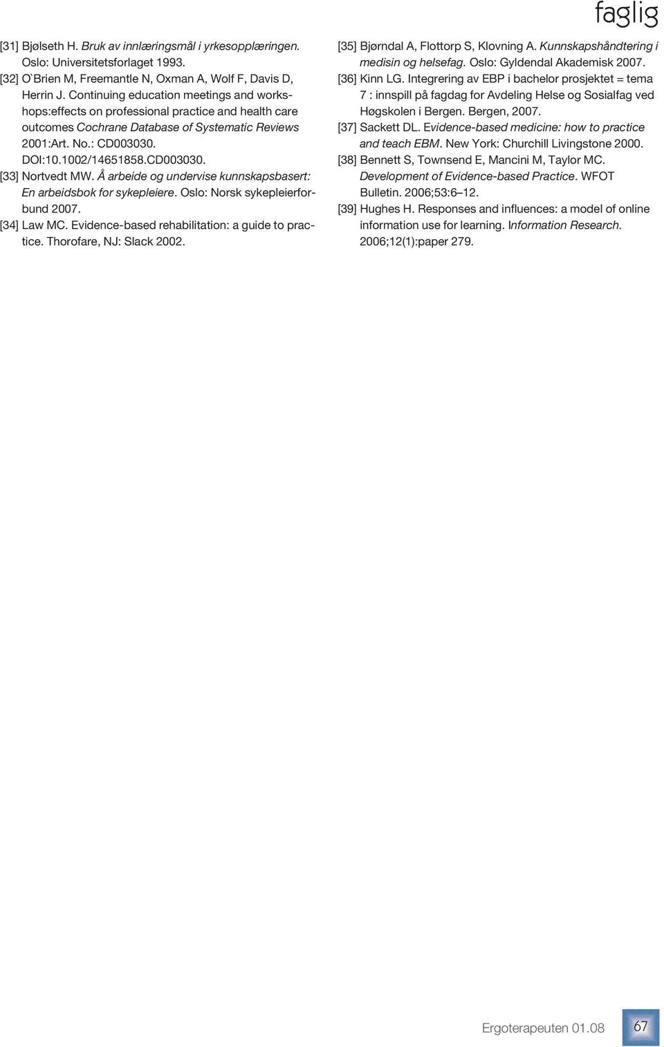 Å arbeide og undervise kunnskapsbasert: En arbeidsbok for sykepleiere. Oslo: Norsk sykepleierforbund 2007. [34] Law MC. Evidence-based rehabilitation: a guide to practice. Thorofare, NJ: Slack 2002.