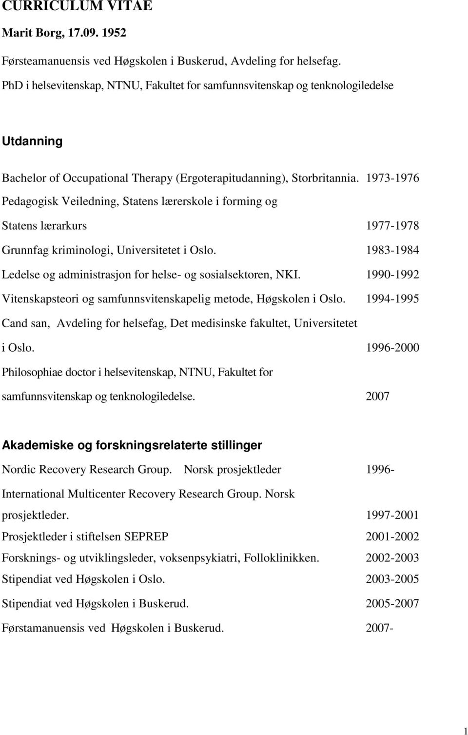 1973-1976 Pedagogisk Veiledning, Statens lærerskole i forming og Statens lærarkurs 1977-1978 Grunnfag kriminologi, Universitetet i Oslo.