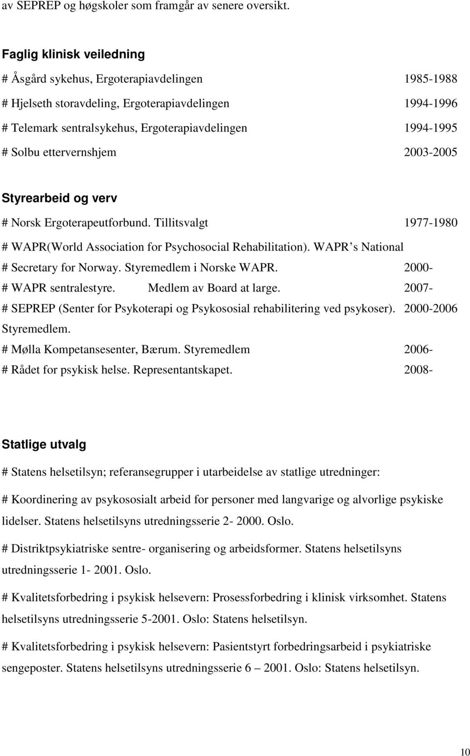 ettervernshjem 2003-2005 Styrearbeid og verv # Norsk Ergoterapeutforbund. Tillitsvalgt 1977-1980 # WAPR(World Association for Psychosocial Rehabilitation). WAPR s National # Secretary for Norway.