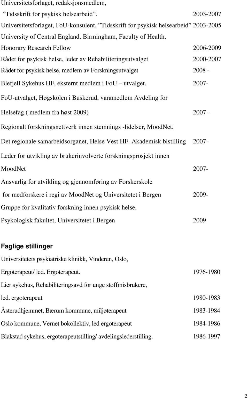 psykisk helse, leder av Rehabiliteringsutvalget 2000-2007 Rådet for psykisk helse, medlem av Forskningsutvalget 2008 - Blefjell Sykehus HF, eksternt medlem i FoU utvalget.