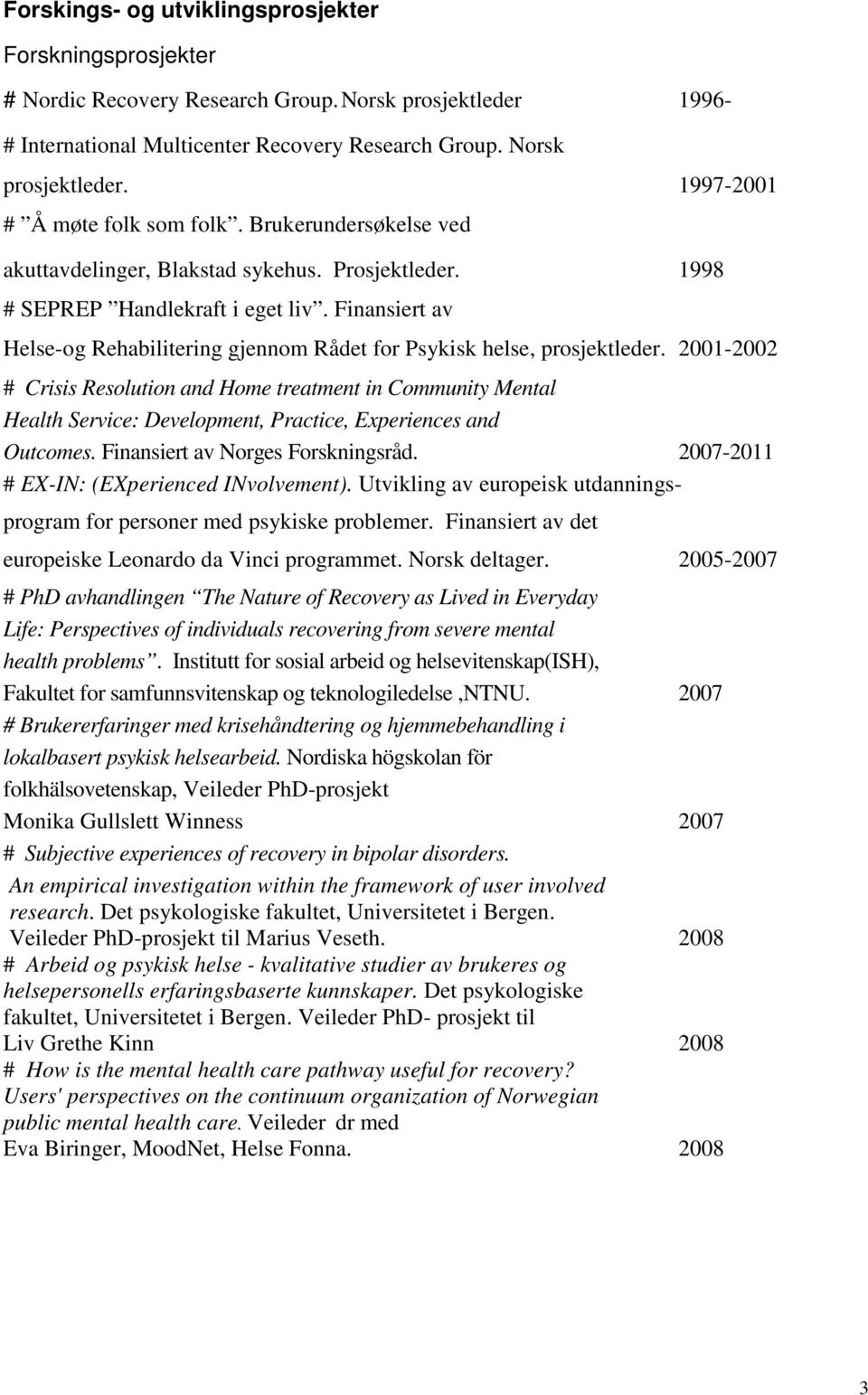 2001-2002 # Crisis Resolution and Home treatment in Community Mental Health Service: Development, Practice, Experiences and Outcomes. Finansiert av Norges Forskningsråd.