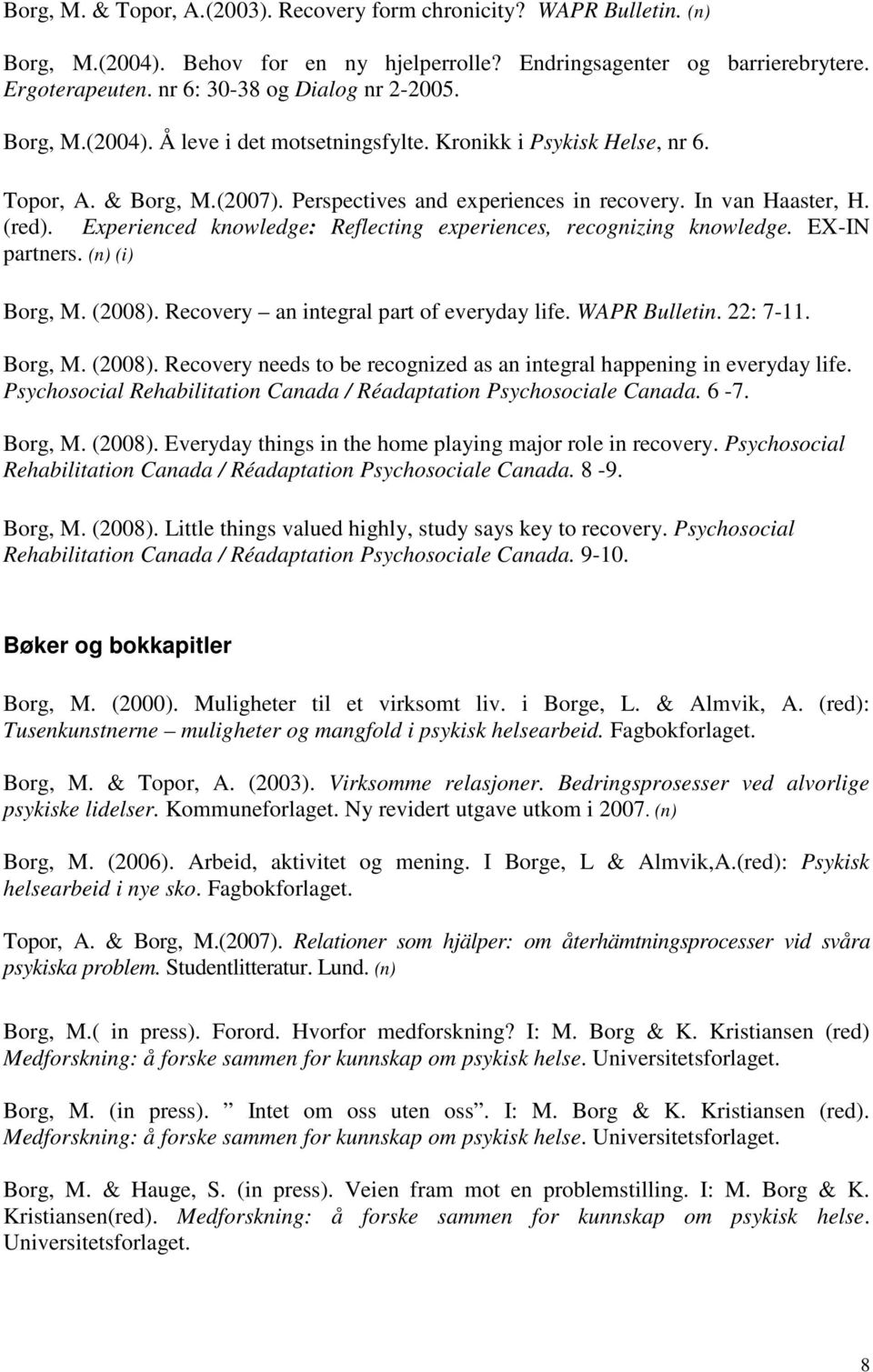 (red). Experienced knowledge: Reflecting experiences, recognizing knowledge. EX-IN partners. (n) (i) Borg, M. (2008). Recovery an integral part of everyday life. WAPR Bulletin. 22: 7-11. Borg, M. (2008). Recovery needs to be recognized as an integral happening in everyday life.