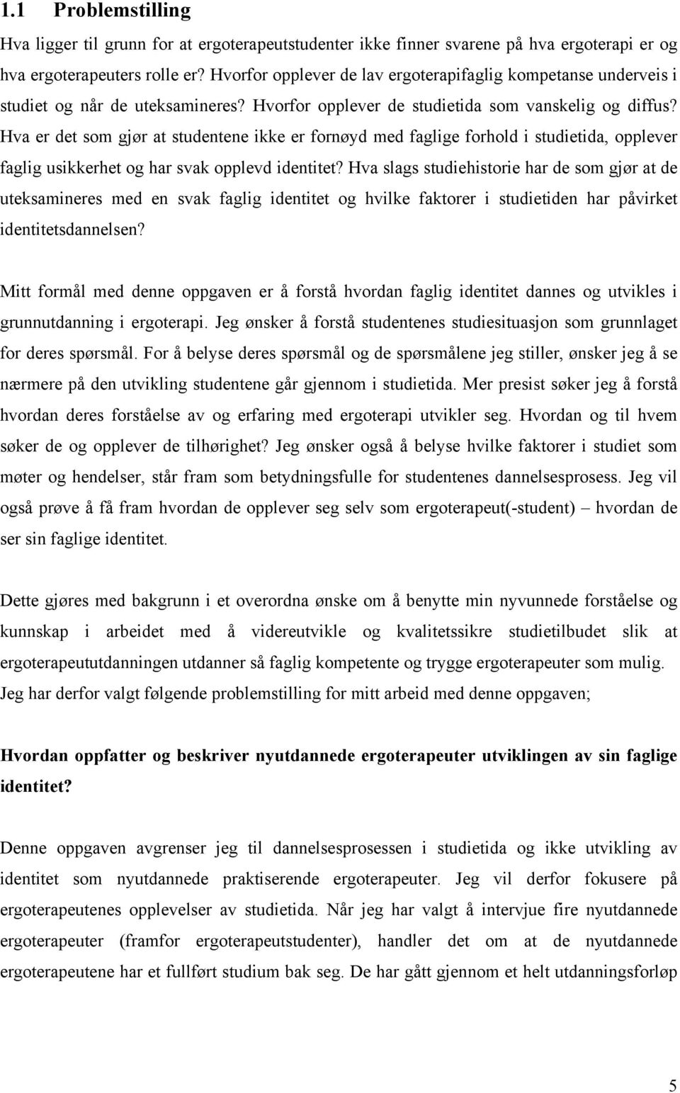 Hva er det som gjør at studentene ikke er fornøyd med faglige forhold i studietida, opplever faglig usikkerhet og har svak opplevd identitet?