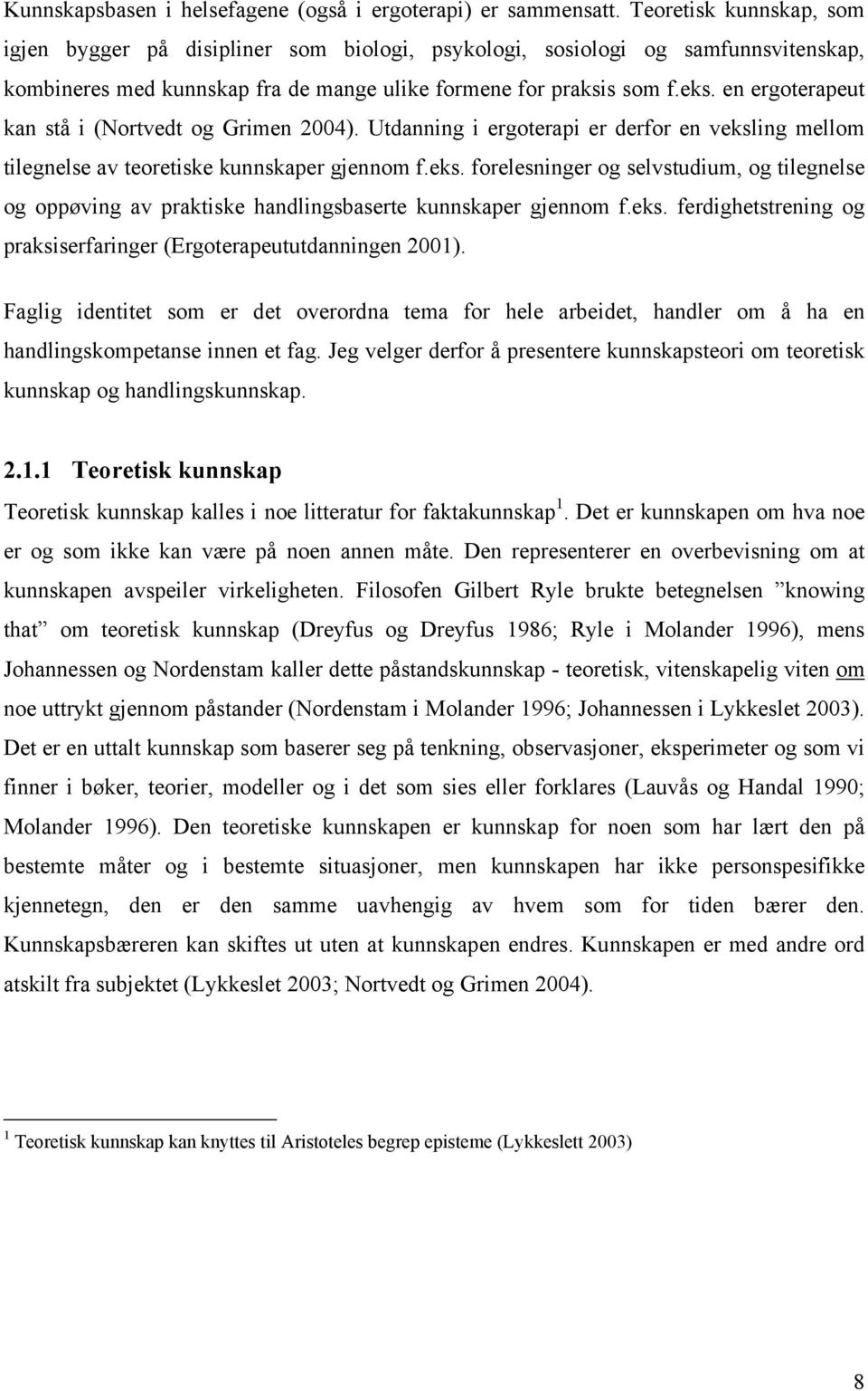 en ergoterapeut kan stå i (Nortvedt og Grimen 2004). Utdanning i ergoterapi er derfor en veksl