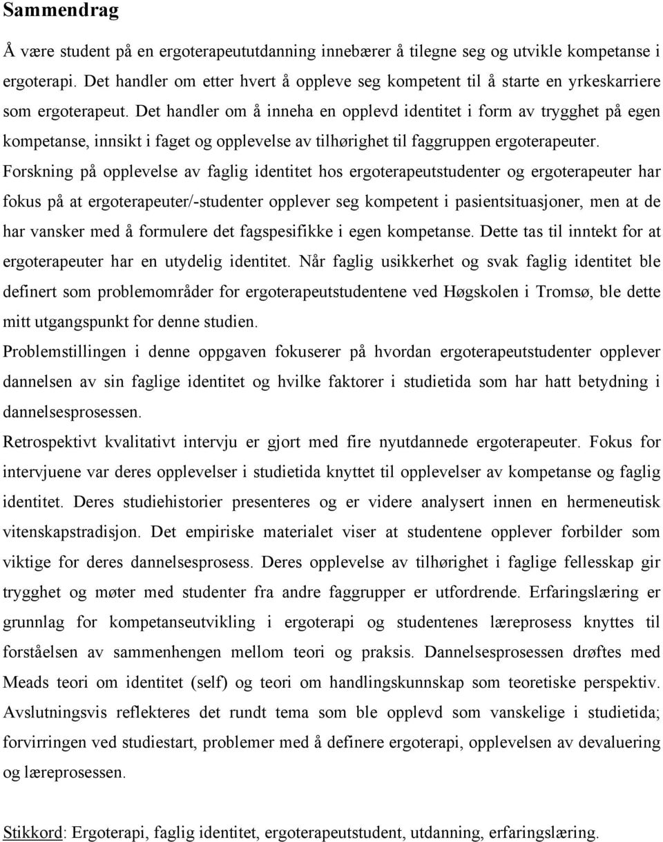 Det handler om å inneha en opplevd identitet i form av trygghet på egen kompetanse, innsikt i faget og opplevelse av tilhørighet til faggruppen ergoterapeuter.