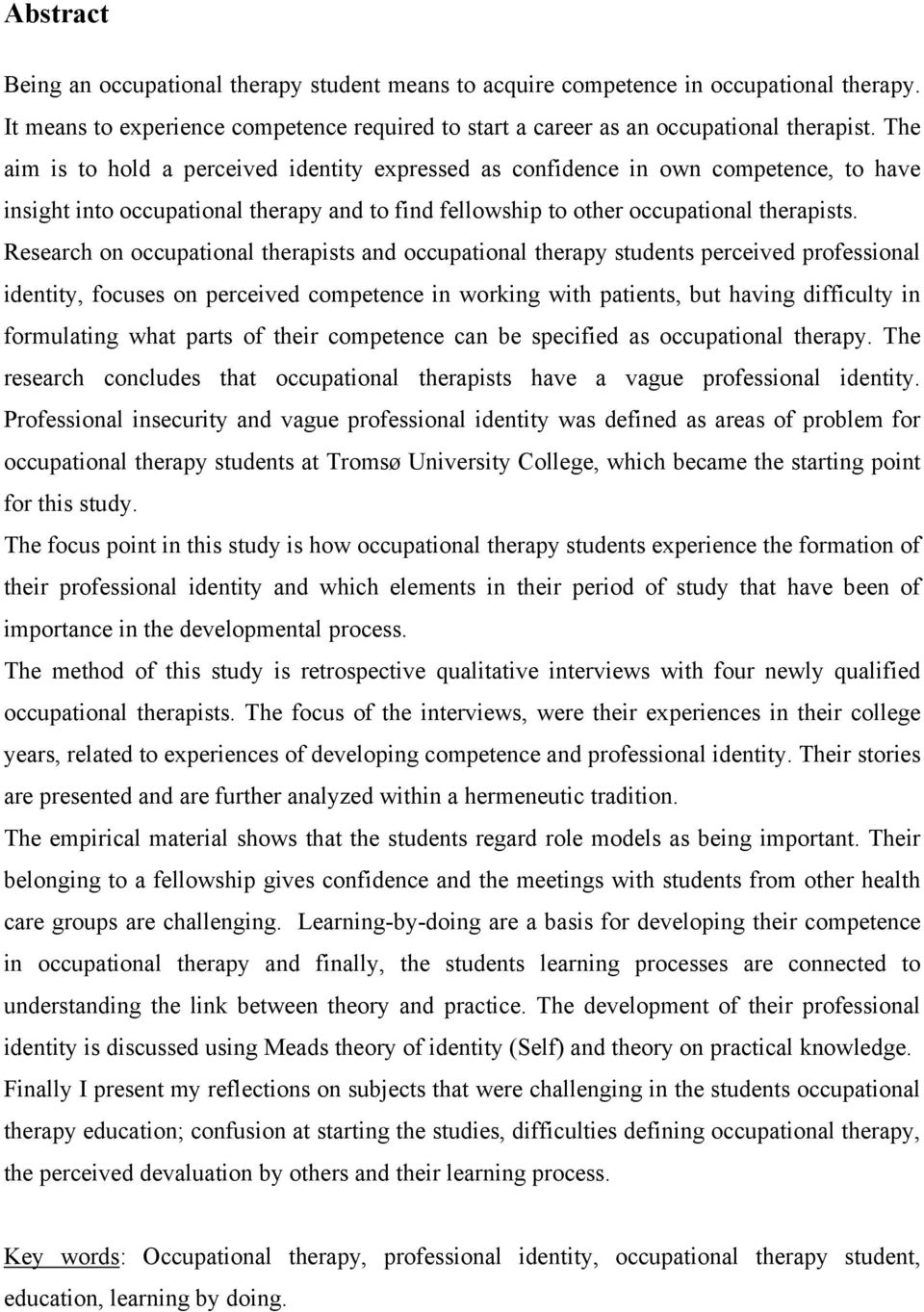 Research on occupational therapists and occupational therapy students perceived professional identity, focuses on perceived competence in working with patients, but having difficulty in formulating