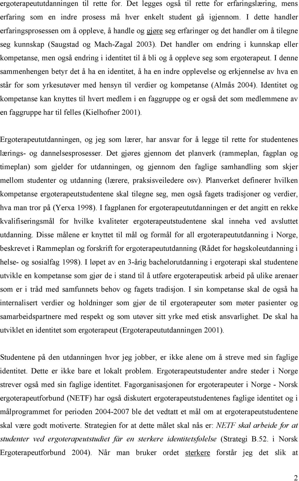 Det handler om endring i kunnskap eller kompetanse, men også endring i identitet til å bli og å oppleve seg som ergoterapeut.