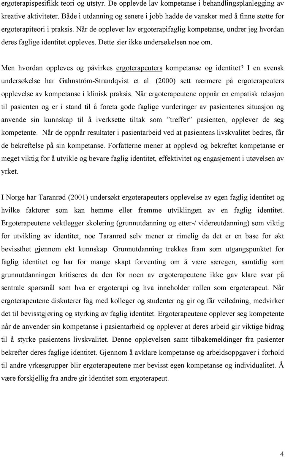 Når de opplever lav ergoterapifaglig kompetanse, undrer jeg hvordan deres faglige identitet oppleves. Dette sier ikke undersøkelsen noe om.