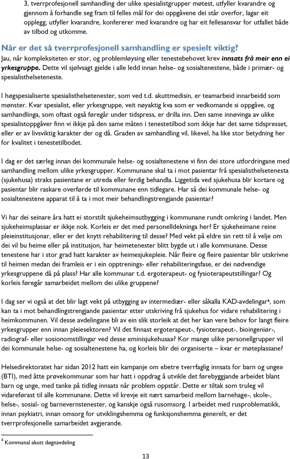 Jau, når kompleksiteten er stor, og problemløysing eller tenestebehovet krev innsats frå meir enn ei yrkesgruppe.